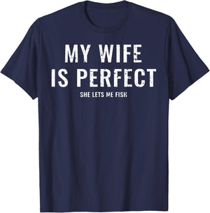 My Wife Is Perfect She Lets Me Fish Funny Fisher T-Shirt - T-Shirt | Navy