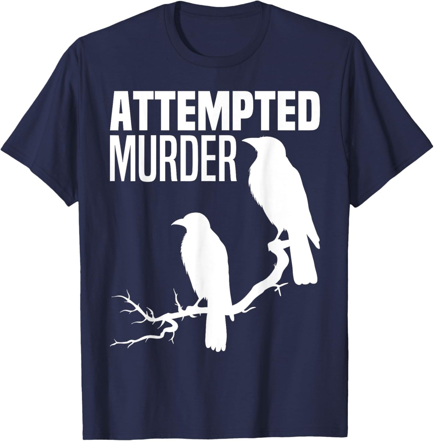 Attempted Murder Crows Ravens Bird Meme Funny Crow On Branch T-Shirt - T-Shirt | Navy