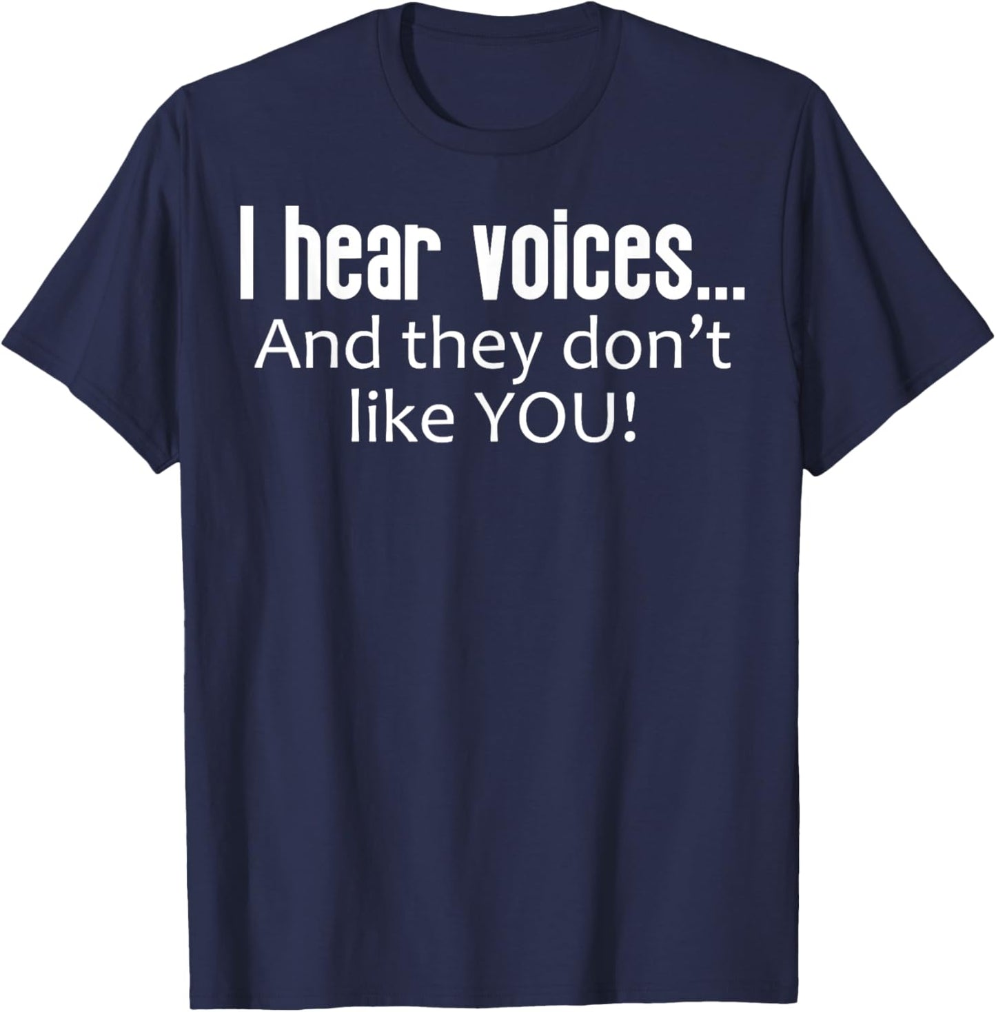 I Hear Voices And They Don't Like You Funny Sarcastic T-Shirt - T-Shirt | Navy