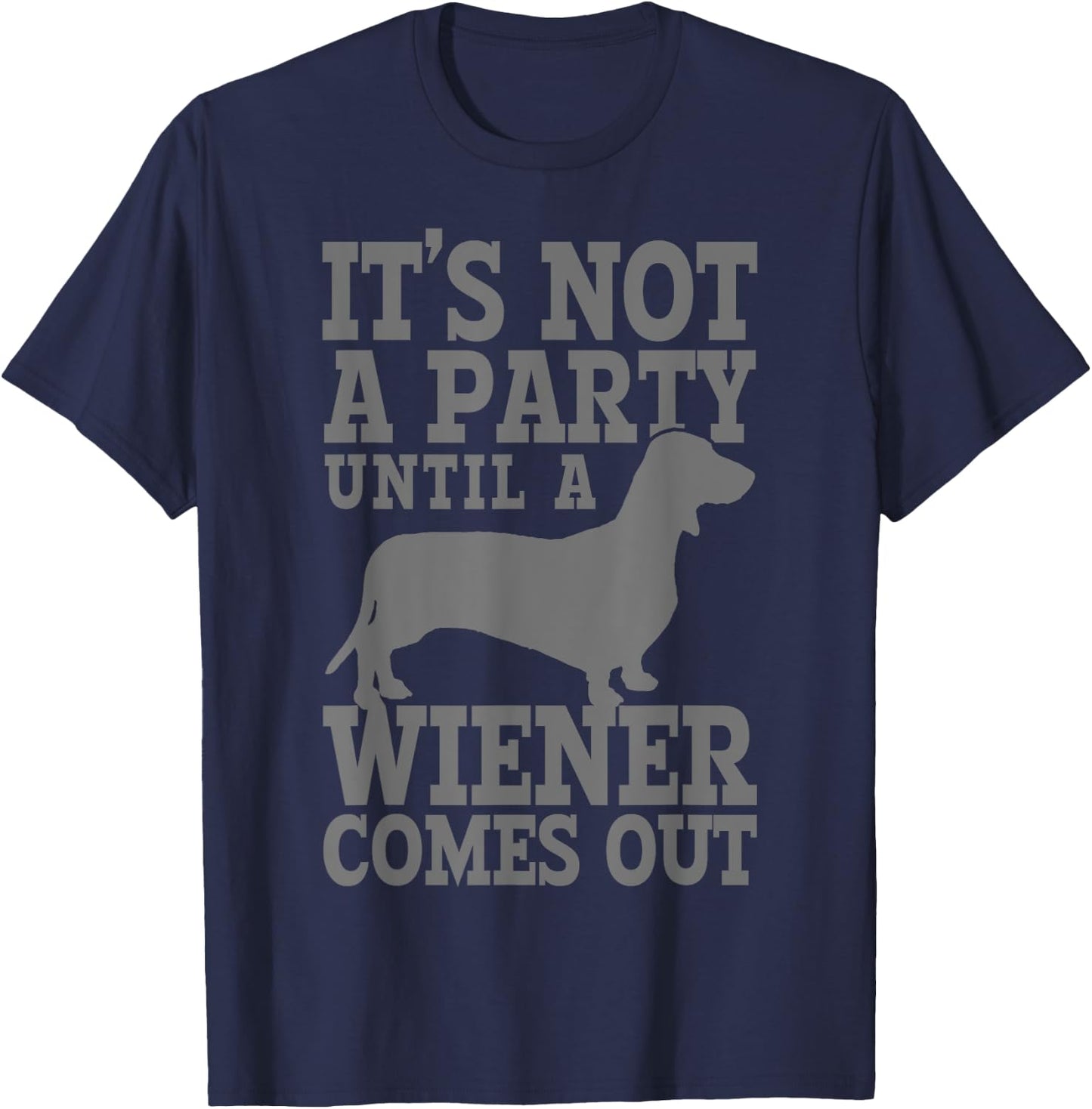 Dachshund It's Not A Party Until A Wiener Comes Out Funny T-Shirt - T-Shirt | Navy