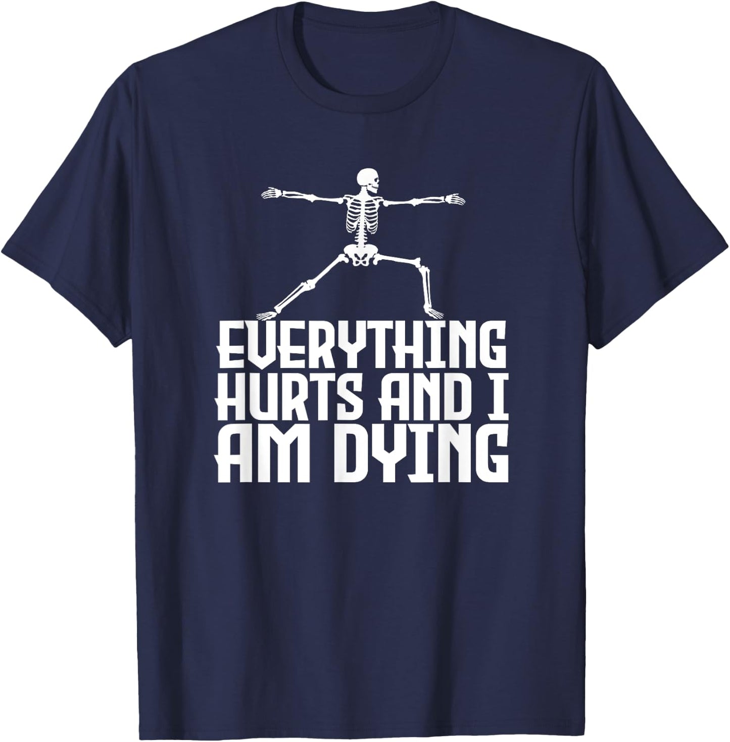 Everything Hurts & I'm Dying - Funny Skeleton Yoga T-Shirt - T-Shirt | Navy