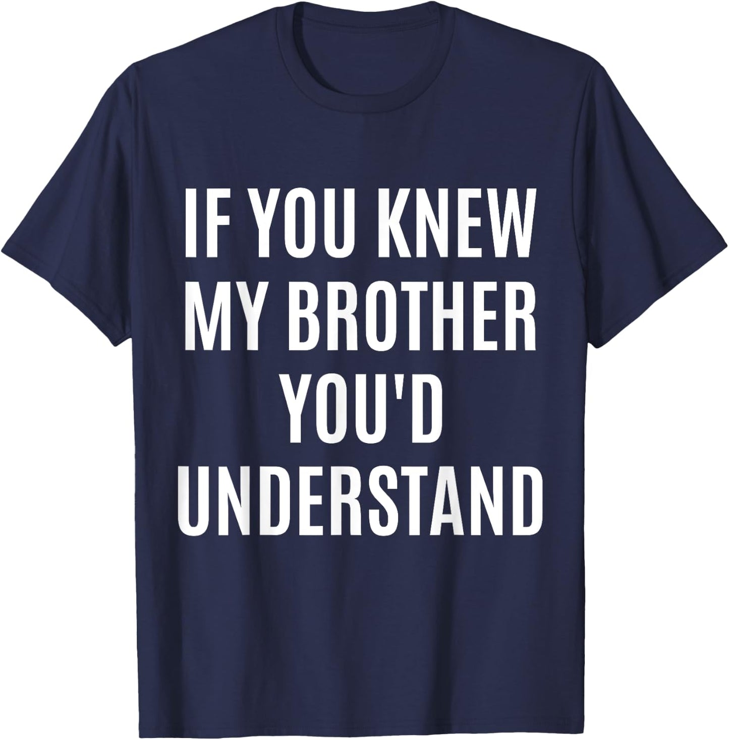 If You Would Know My Brother You'd Understand Funny Gift T-Shirt - T-Shirt | Navy