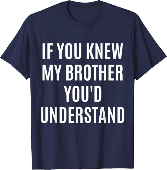 If You Would Know My Brother You'd Understand Funny Gift T-Shirt - T-Shirt | Navy