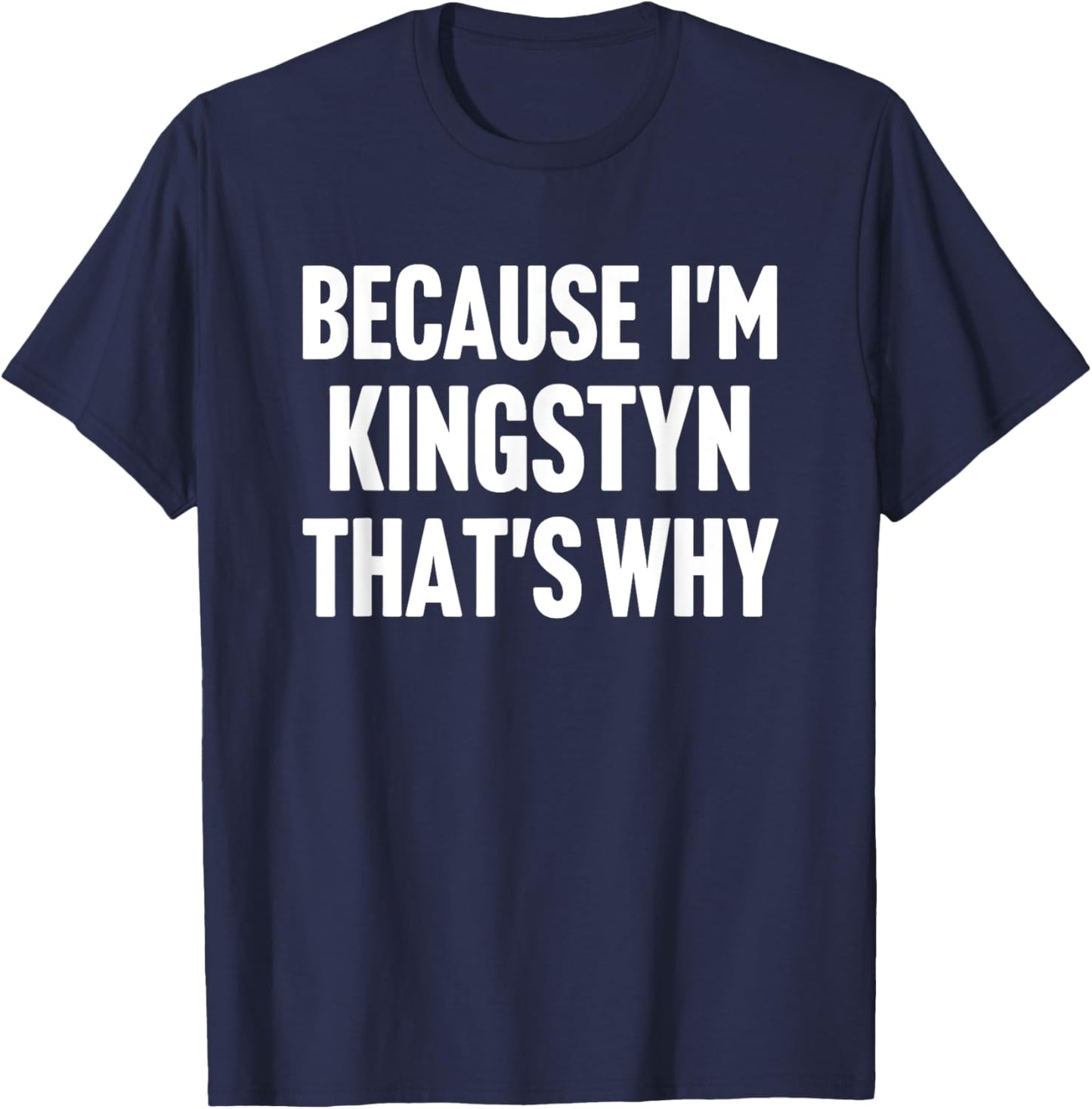 Because I'm Kingstyn That's Why Am Personalized Name T-Shirt - T-Shirt | Navy