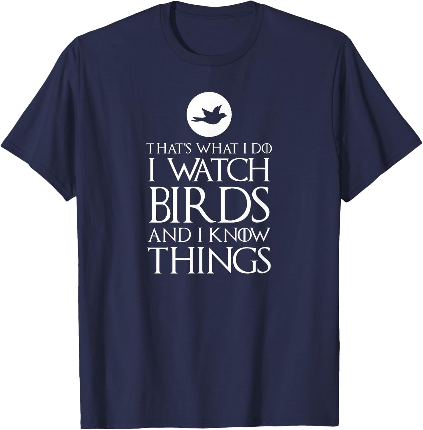 That's What I Do I Watch Birds & I Know Things Ornithologist T-Shirt - T-Shirt | Navy