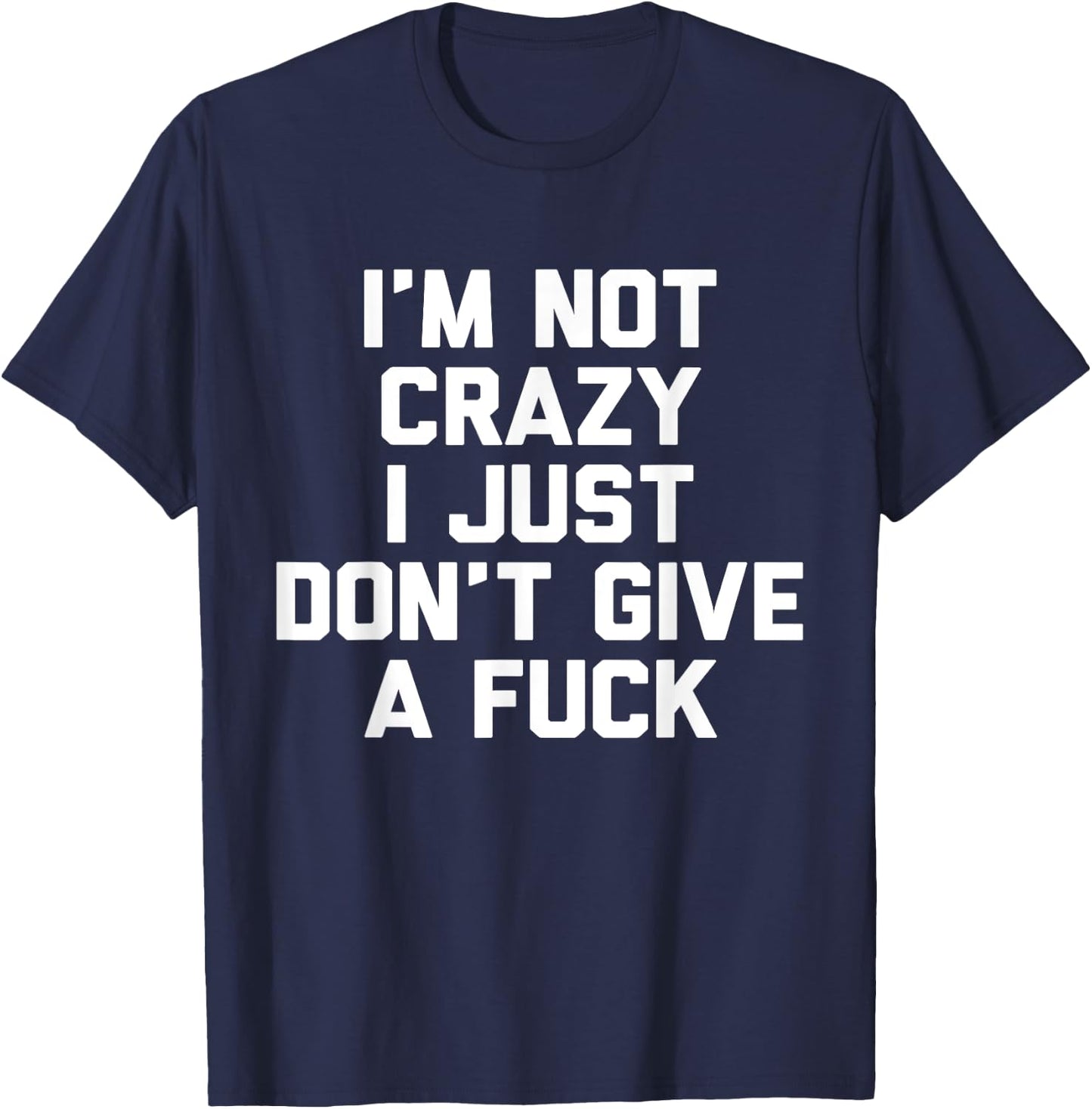 I'm Not Crazy I Just Don't Give A Fuck Gift T-Shirt - T-Shirt | Navy