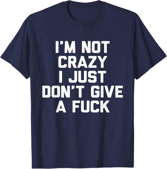 I'm Not Crazy I Just Don't Give A Fuck Gift T-Shirt - T-Shirt | Navy