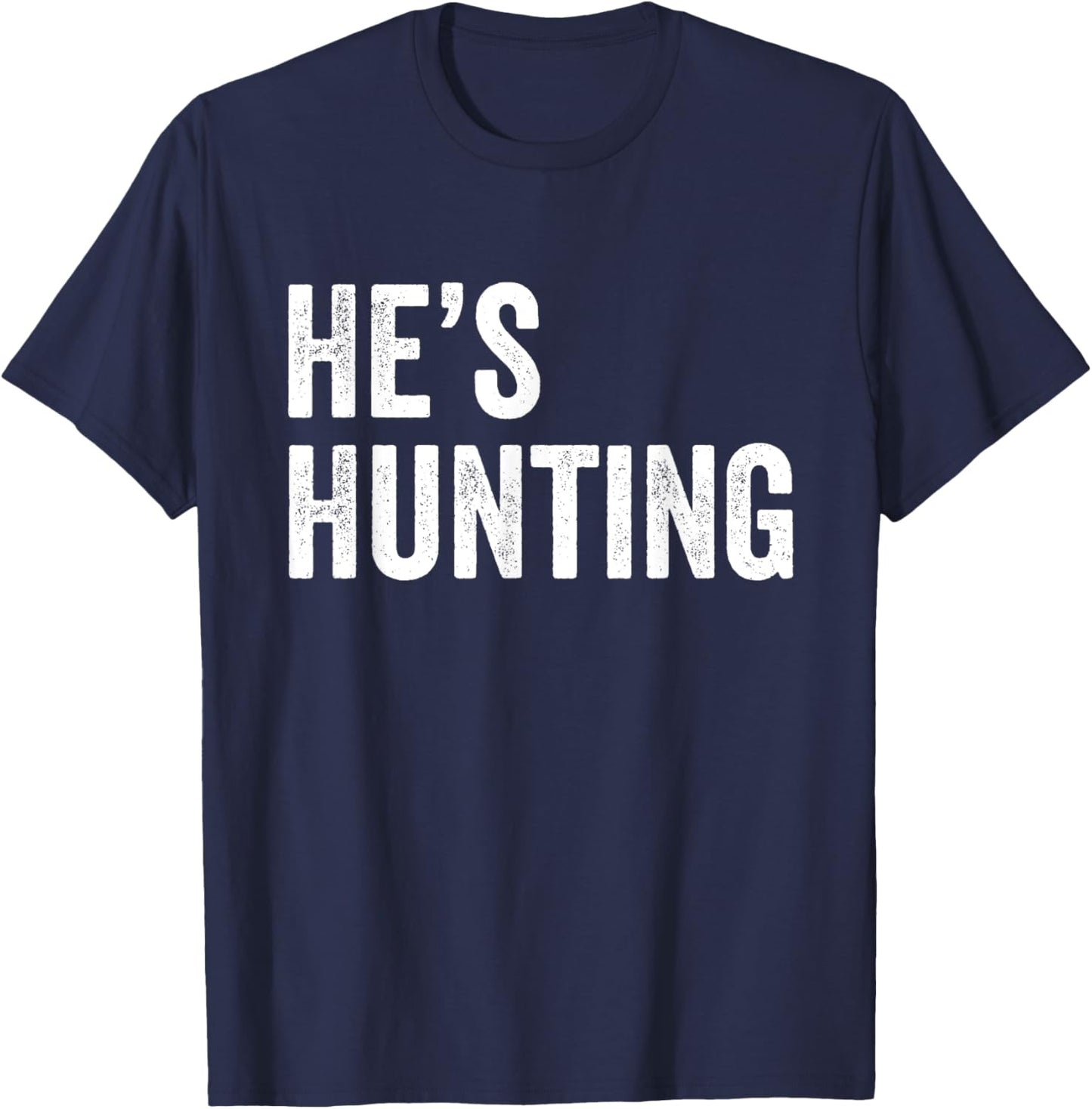 He's Hunting funny gifts T-Shirt - T-Shirt | Navy