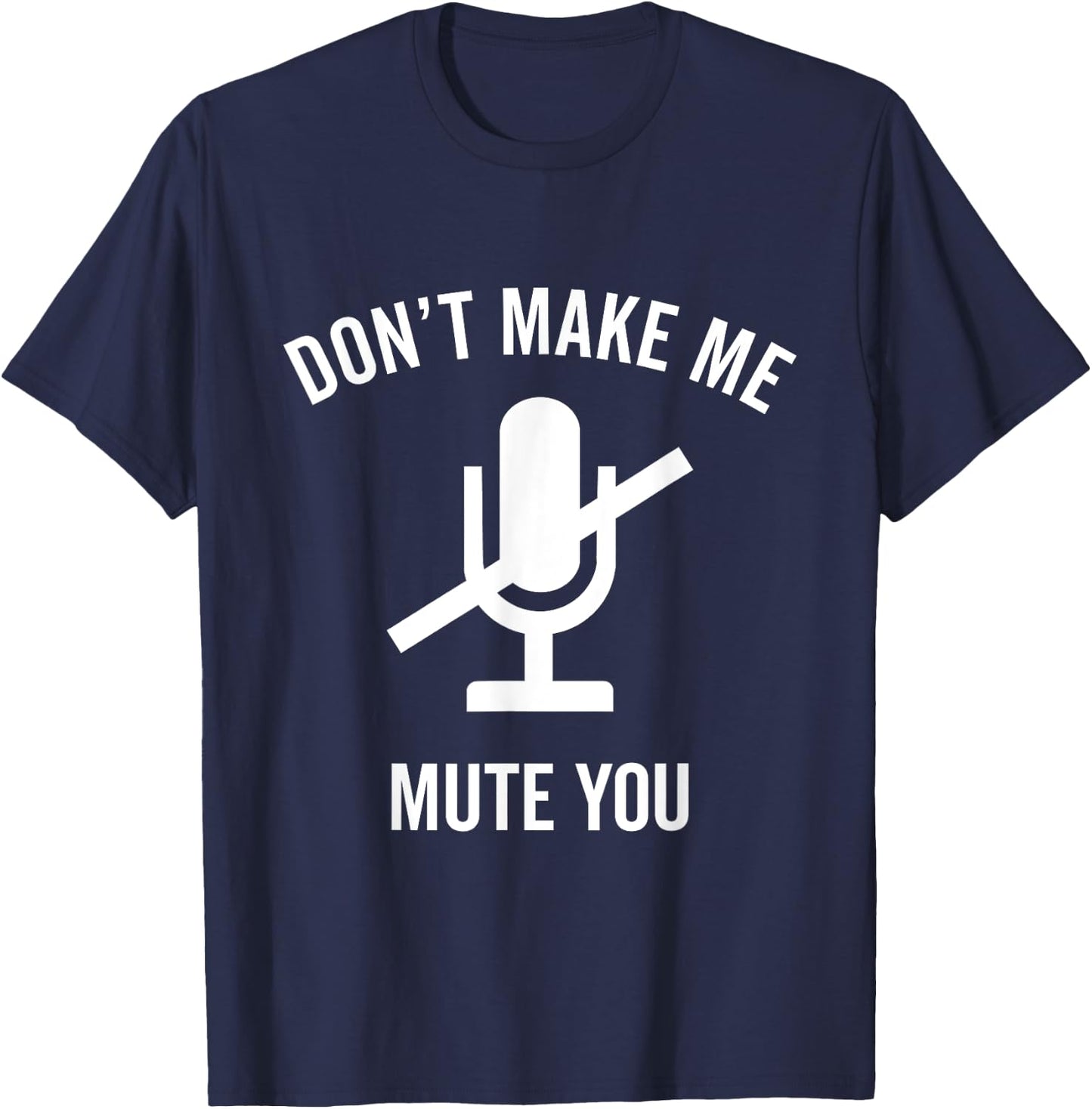 Don't Make Me Mute You Funny 2021 Teacher Virtual Class Gift T-Shirt - T-Shirt | Navy