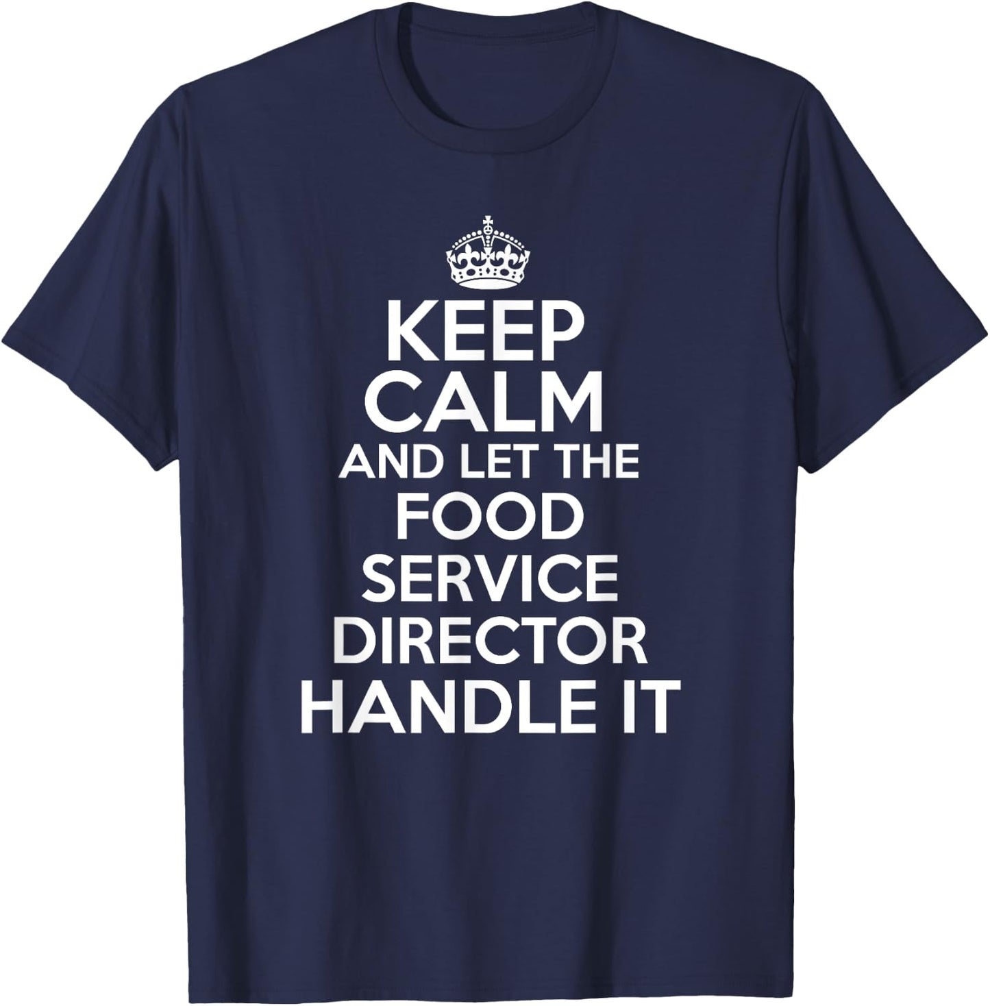 Keep calm and let the food service director handle it shirt T-Shirt - T-Shirt | Navy