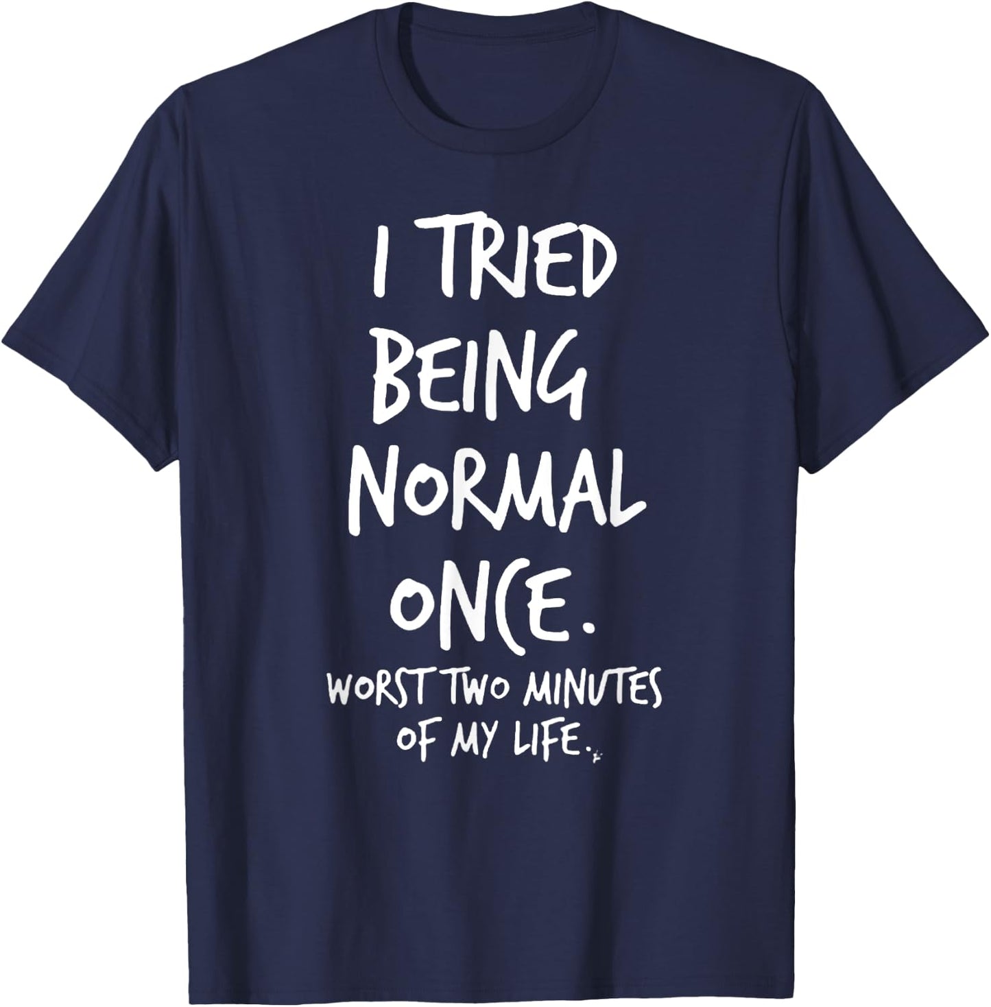I Tried Being Normal Once Worst Two Minutes Of My Life Funny T-Shirt - T-Shirt | Navy