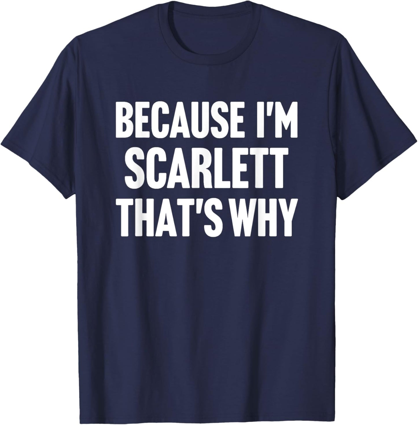 Because I'm Scarlett That's Why Am Personalized Name T-Shirt - T-Shirt | Navy