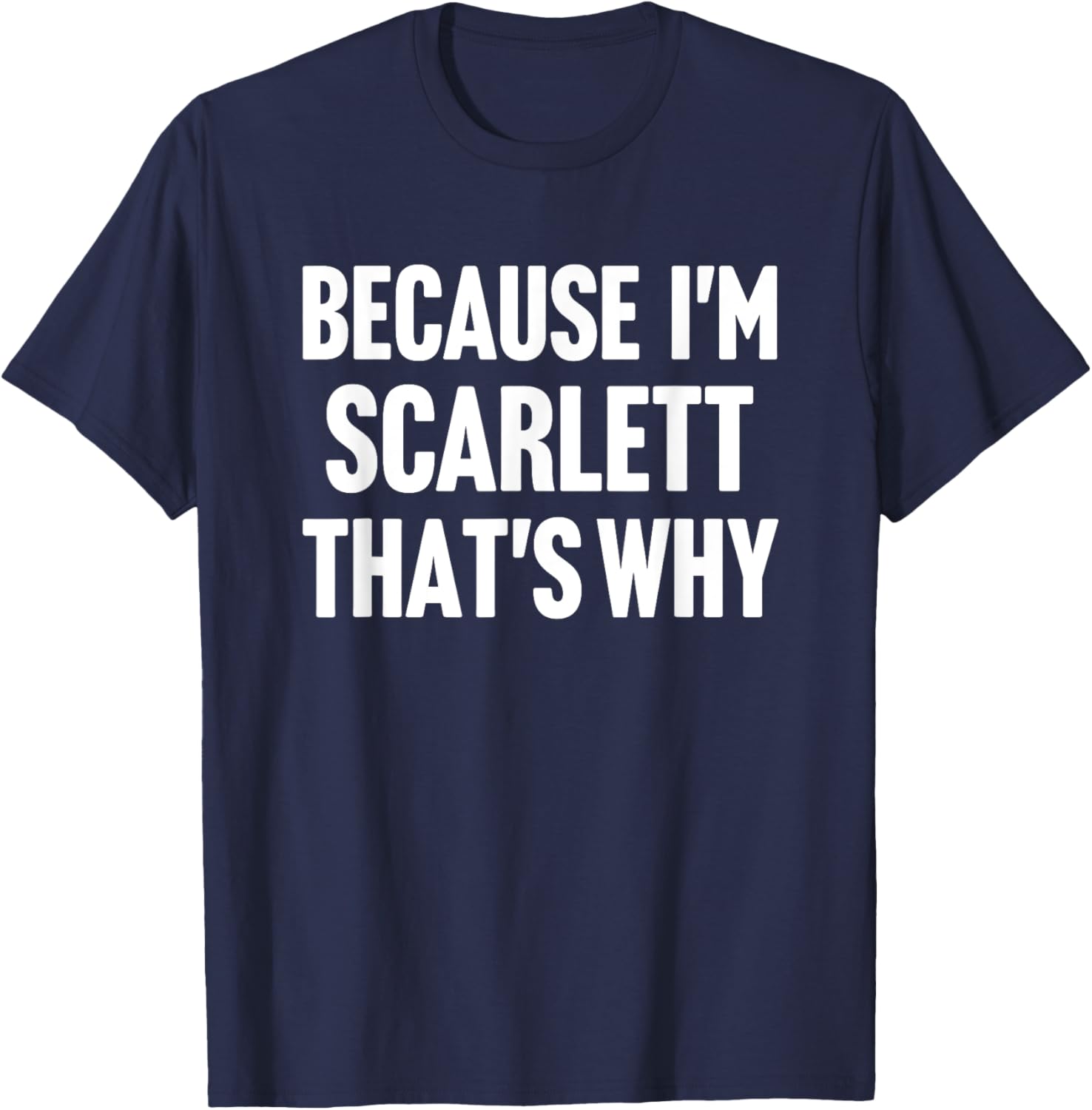 Because I'm Scarlett That's Why Am Personalized Name T-Shirt - T-Shirt | Navy