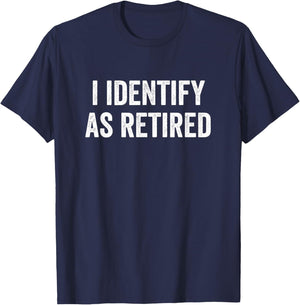 I Identify As Retired Retirement T-Shirt - T-Shirt | Navy