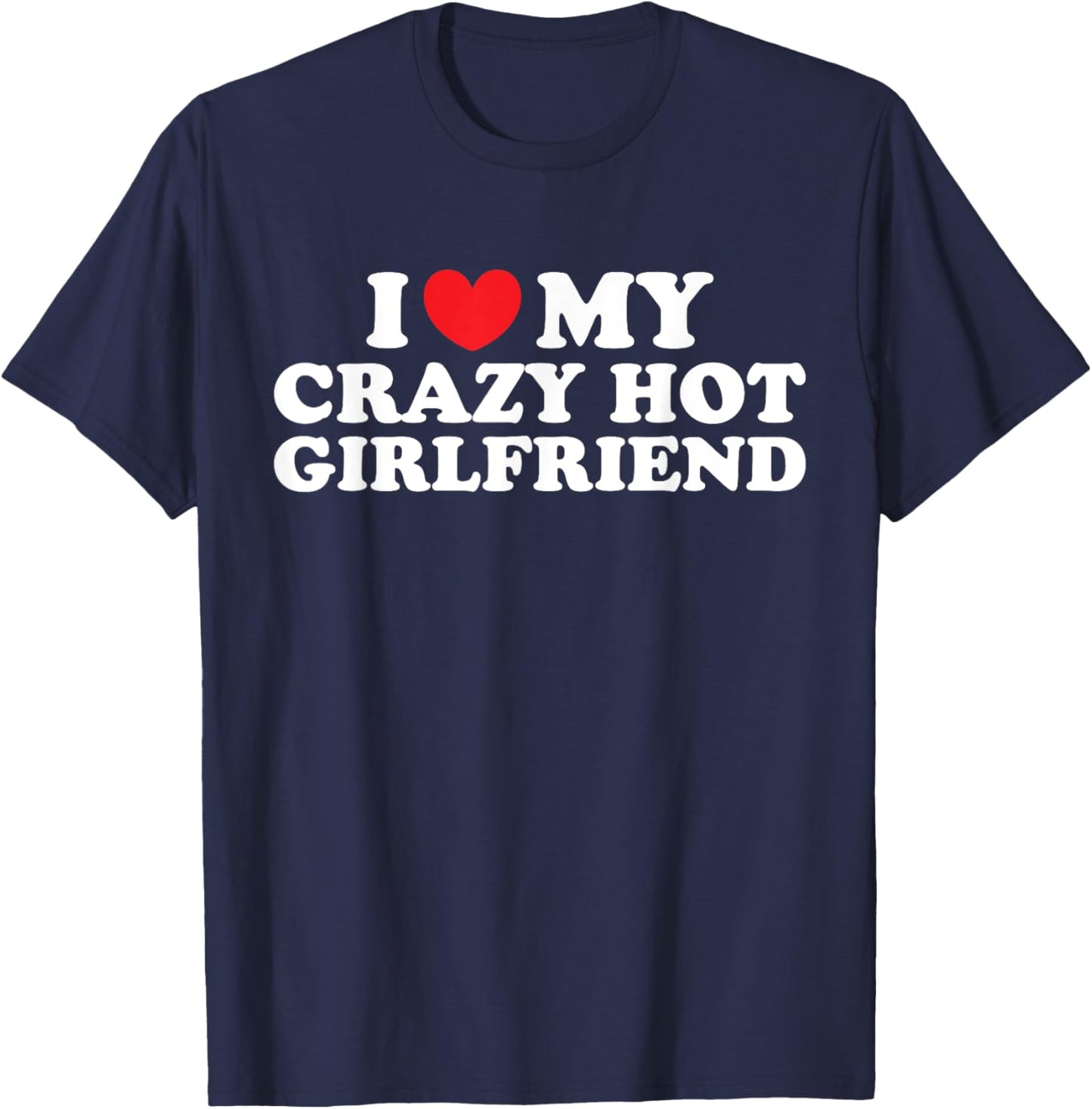 I Love My Crazy Hot Girlfriend I Love My Hot Girlfriend T-Shirt - T-Shirt | Navy