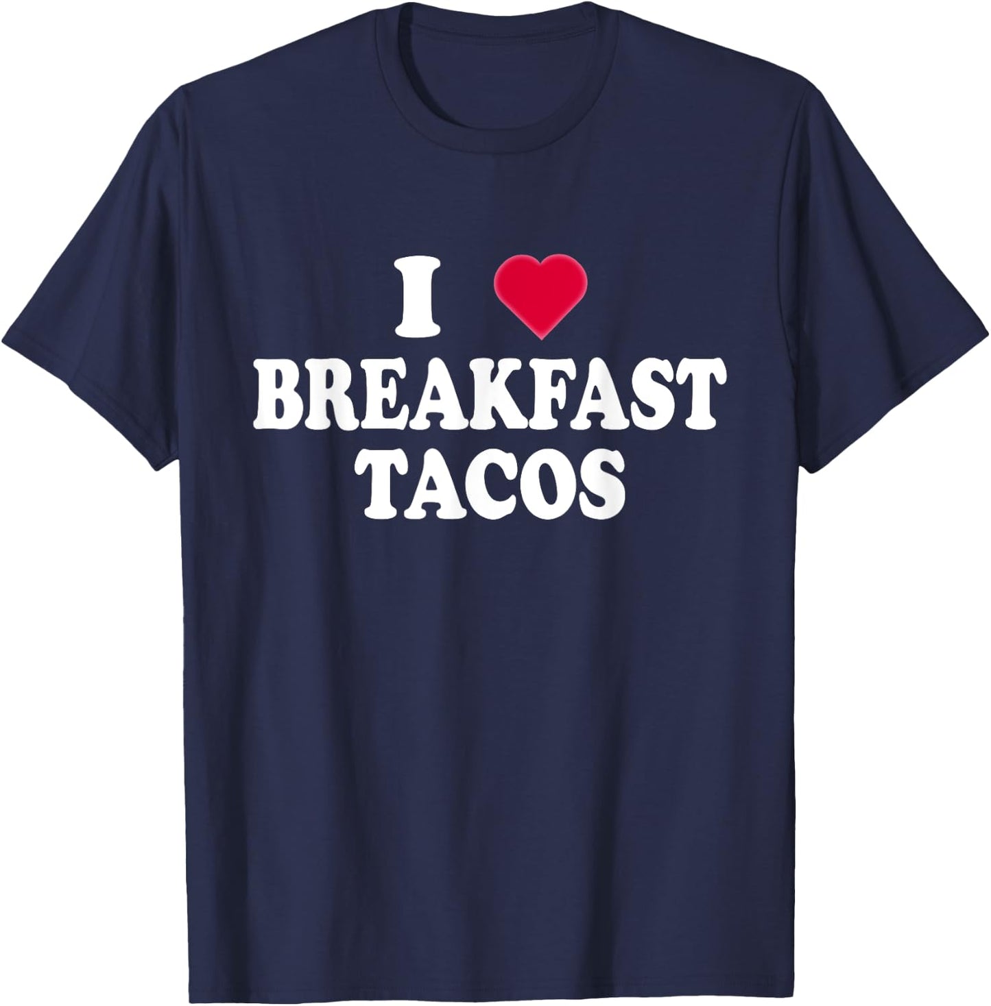 I Love Breakfast Tacos - Breakfast Food Lovers Funny T-Shirt - T-Shirt | Navy