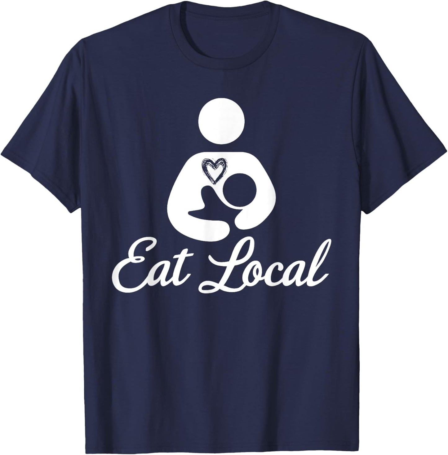 Eat Local Breastfeeding Support Nursing Mothers Lactation T-Shirt - T-Shirt | Navy