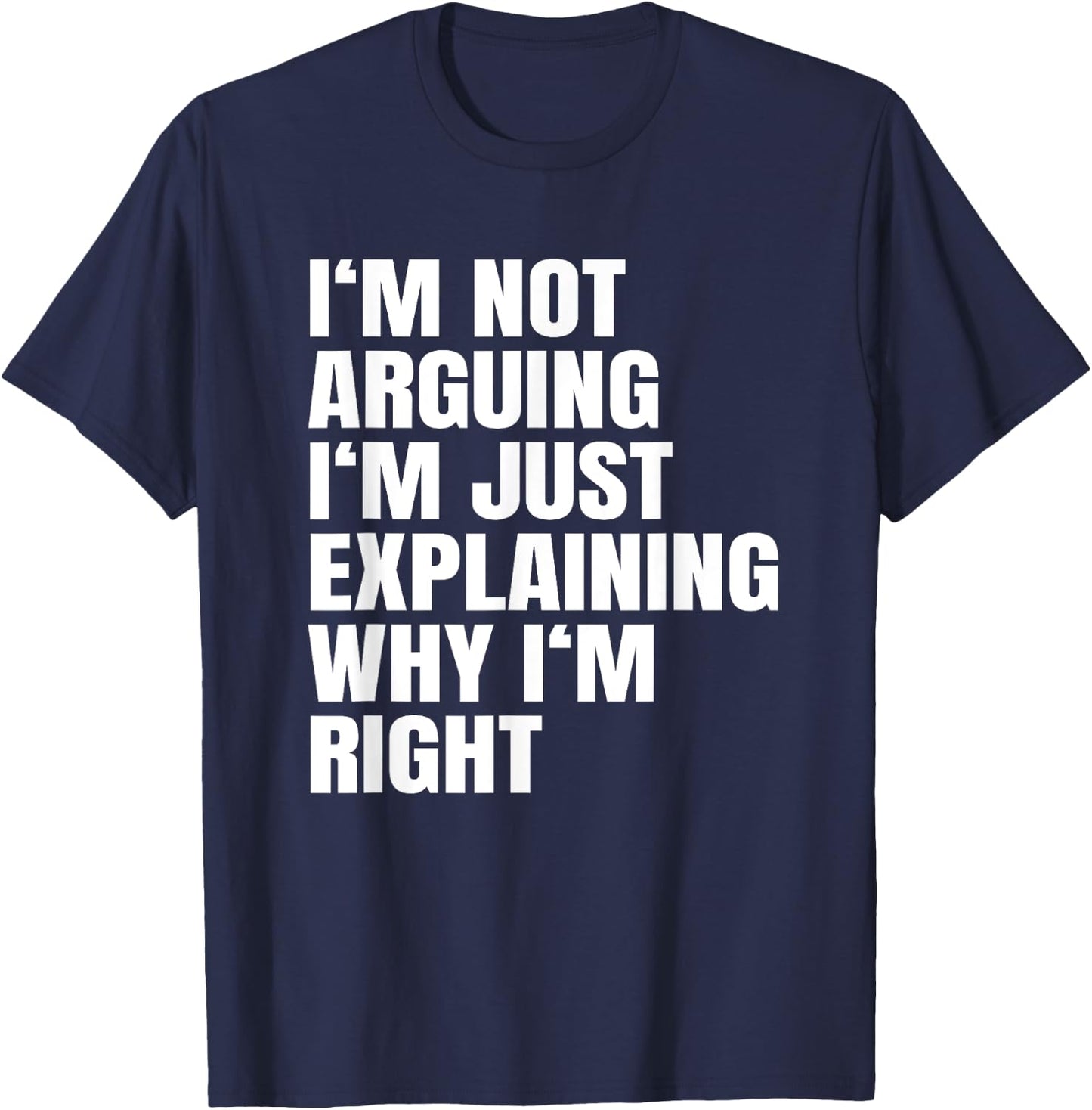 I'm Not Arguing Just Explaining Why I'm Right Gift T-Shirt - T-Shirt | Navy