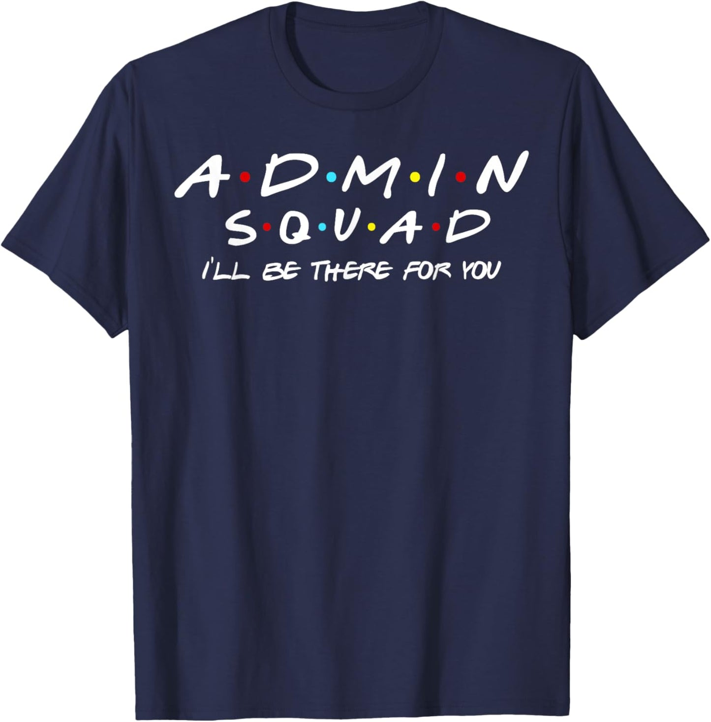 Admin Squad I'll Be There For You Administrative Assistant T-Shirt - T-Shirt | Navy