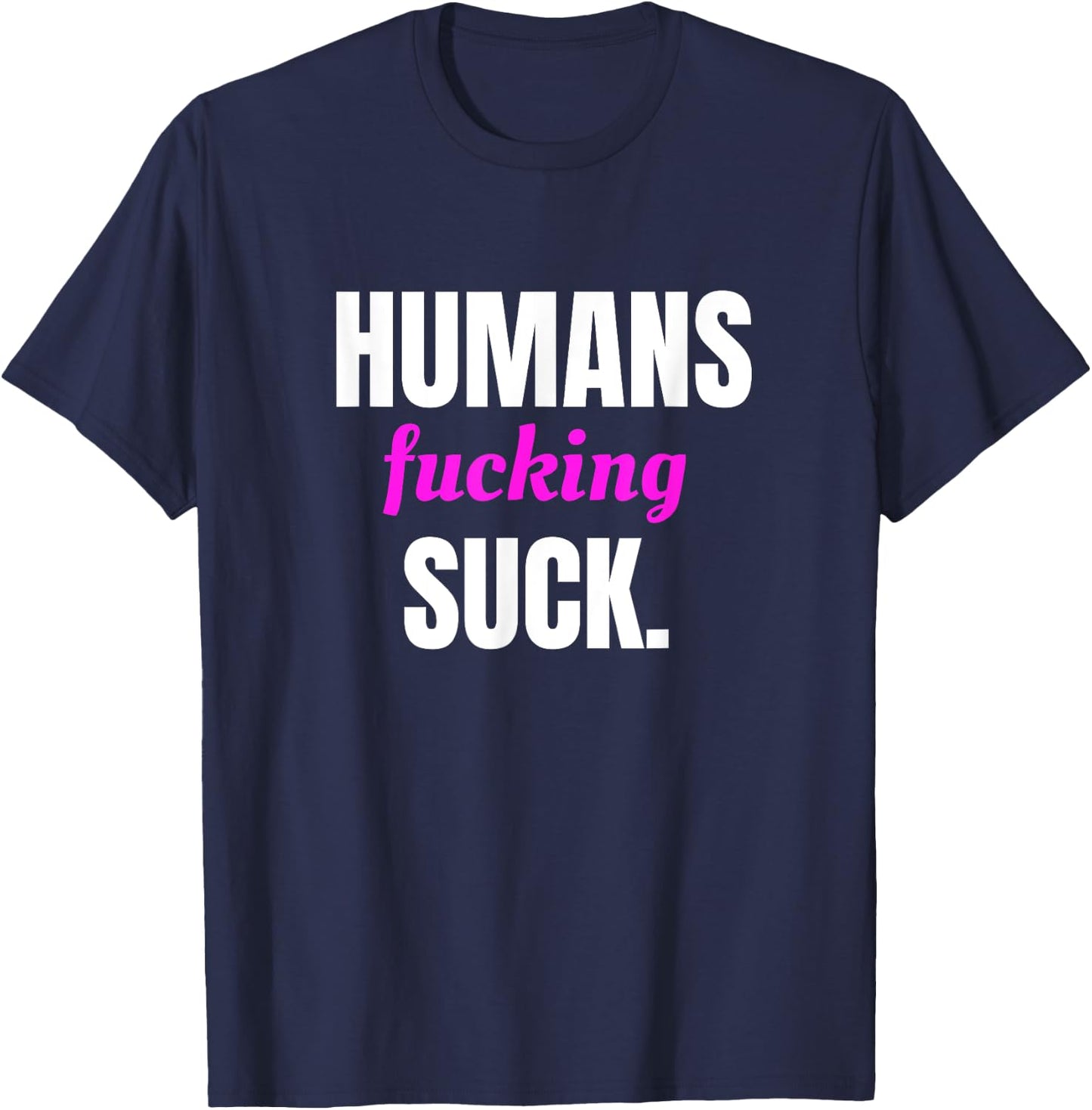 Humans Fucking Suck T-Shirt - T-Shirt | Navy