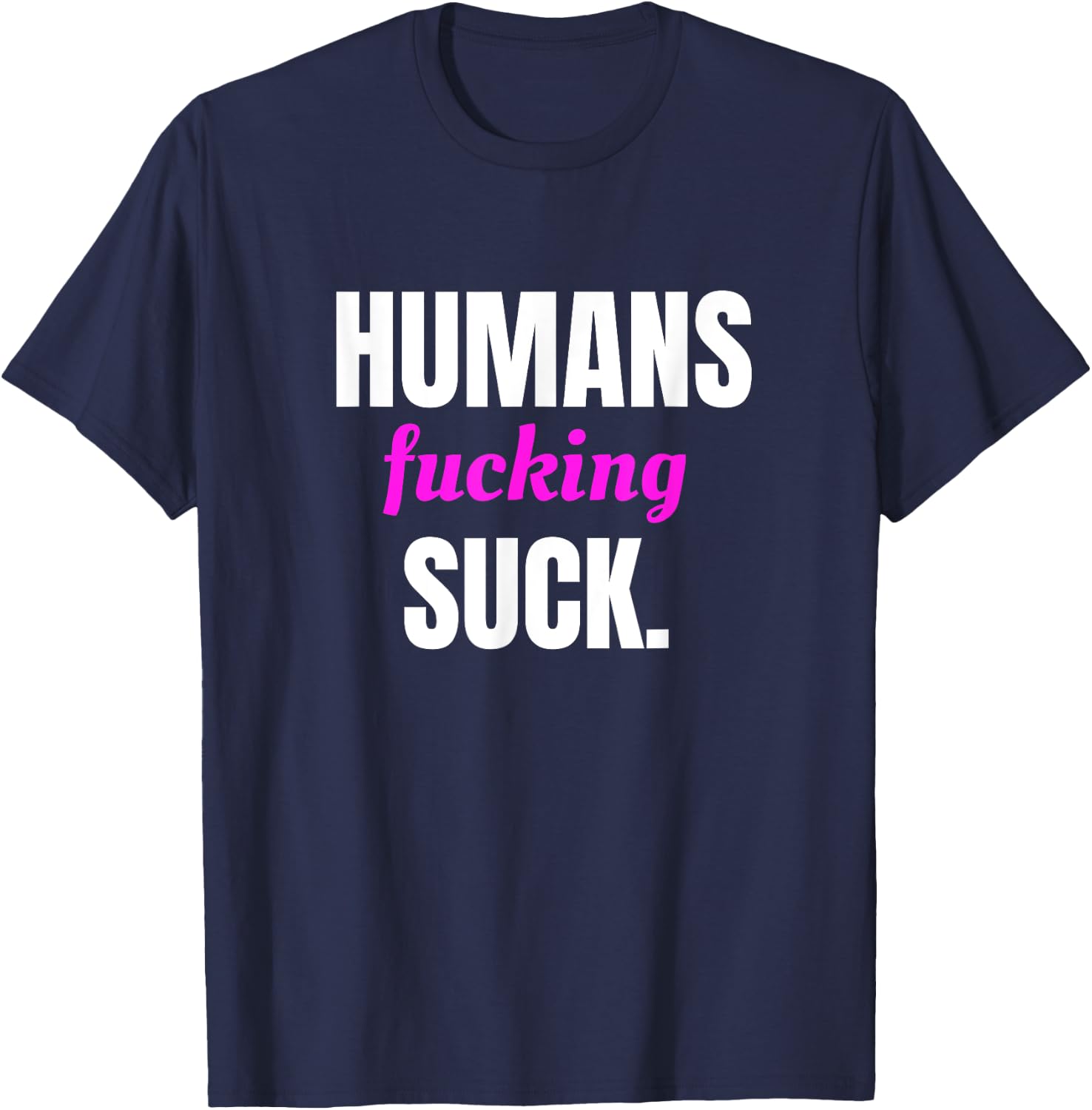 Humans Fucking Suck T-Shirt - T-Shirt | Navy