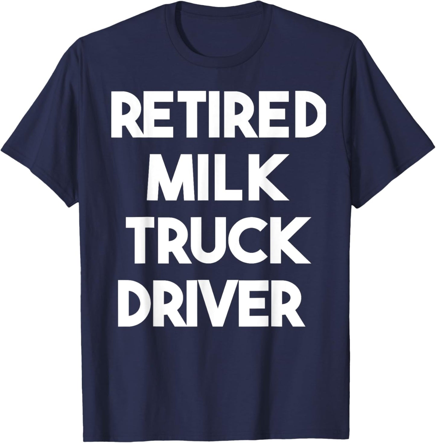 Retired Milk Truck Driver T-Shirt - T-Shirt | Navy