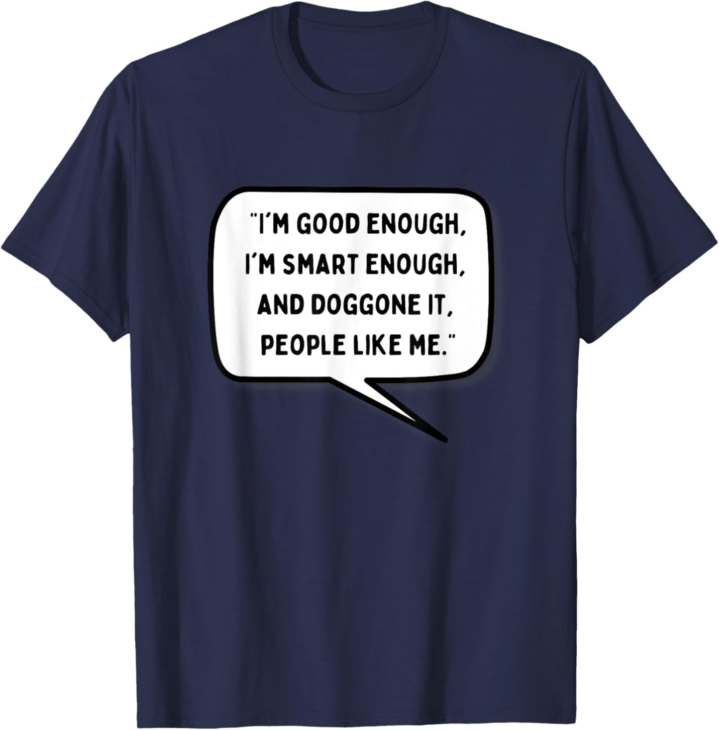 I'm Good Enough I'm Smart Enough and Doggonit People Like Me T-Shirt - T-Shirt | Navy