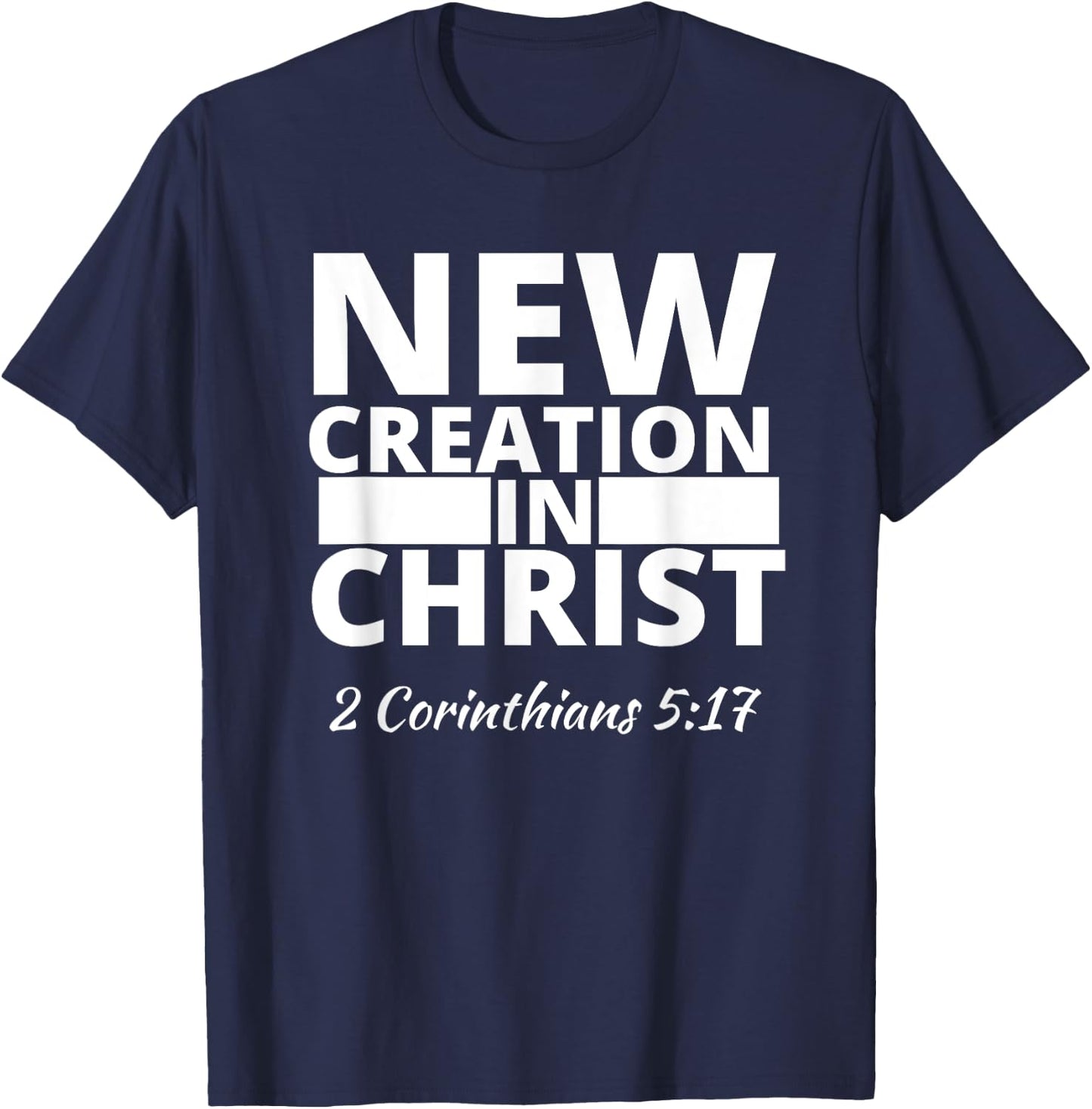 2 Corinthians 5:17 New Creation In Christ T-Shirt - T-Shirt | Navy