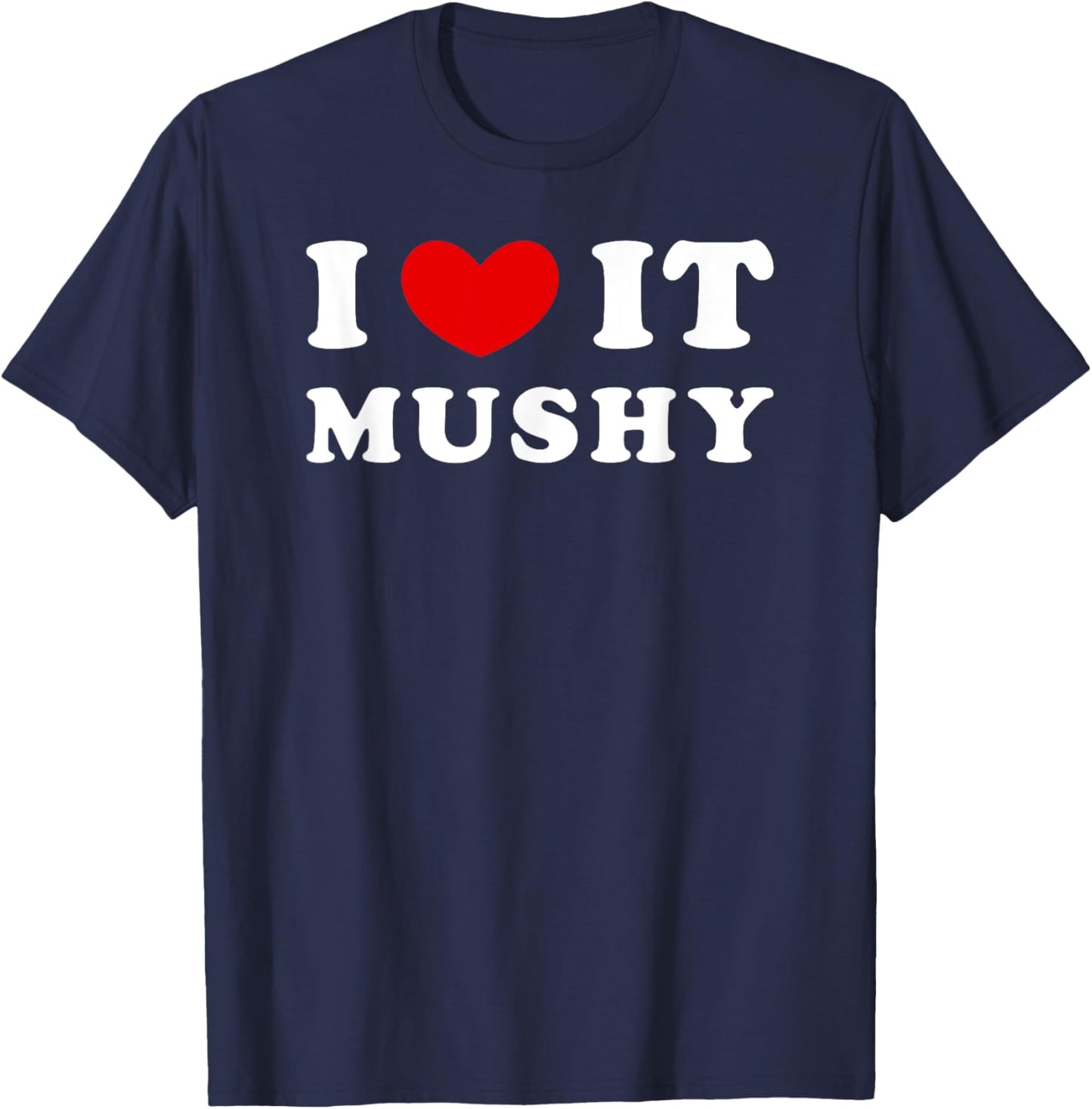 I Love It Mushy, I Heart It Mushy T-Shirt - T-Shirt | Navy