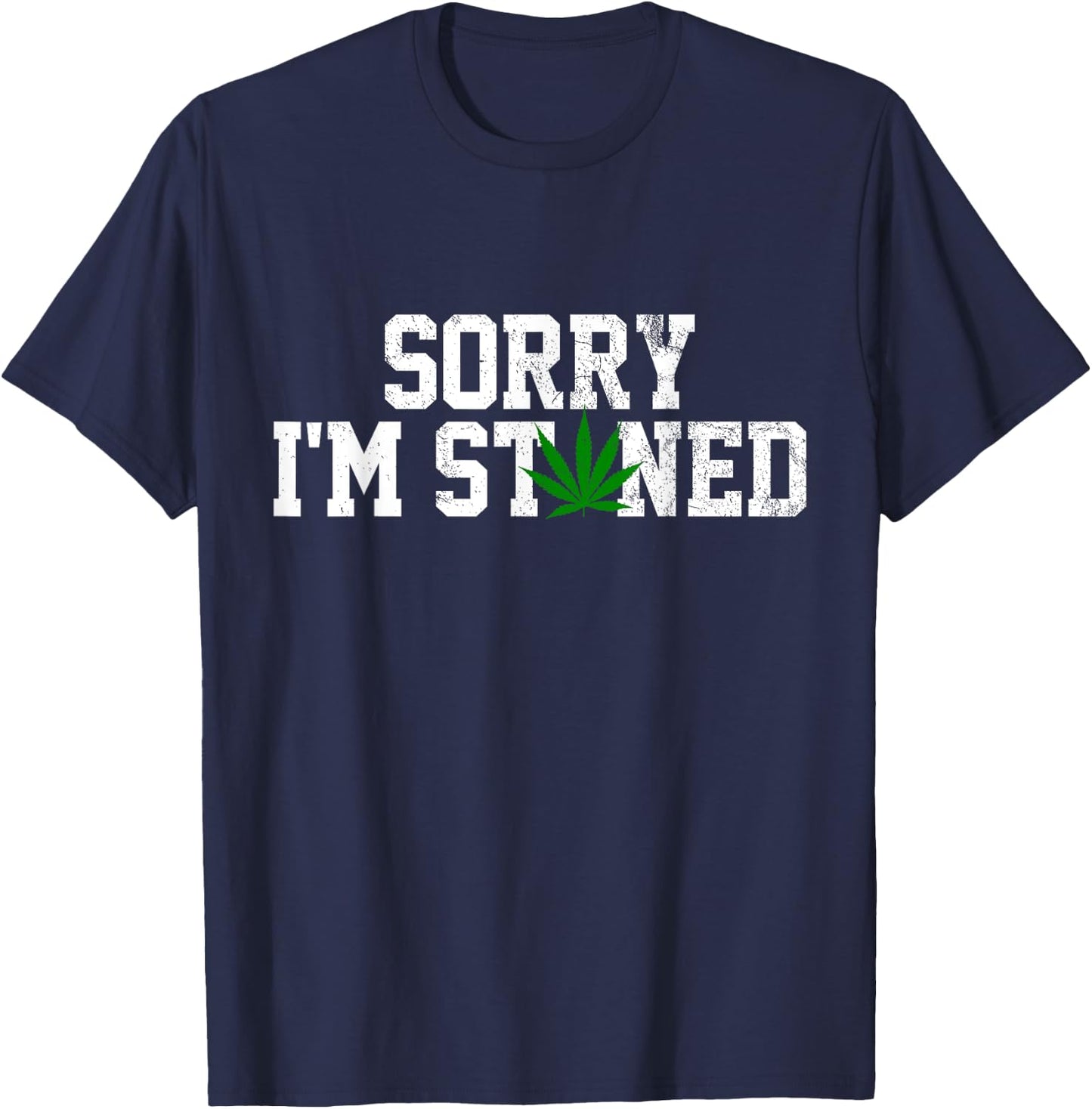 Sorry I'm Stoned - Funny Weed Pot Cannabis Leaf Stoner Gift T-Shirt - T-Shirt | Navy