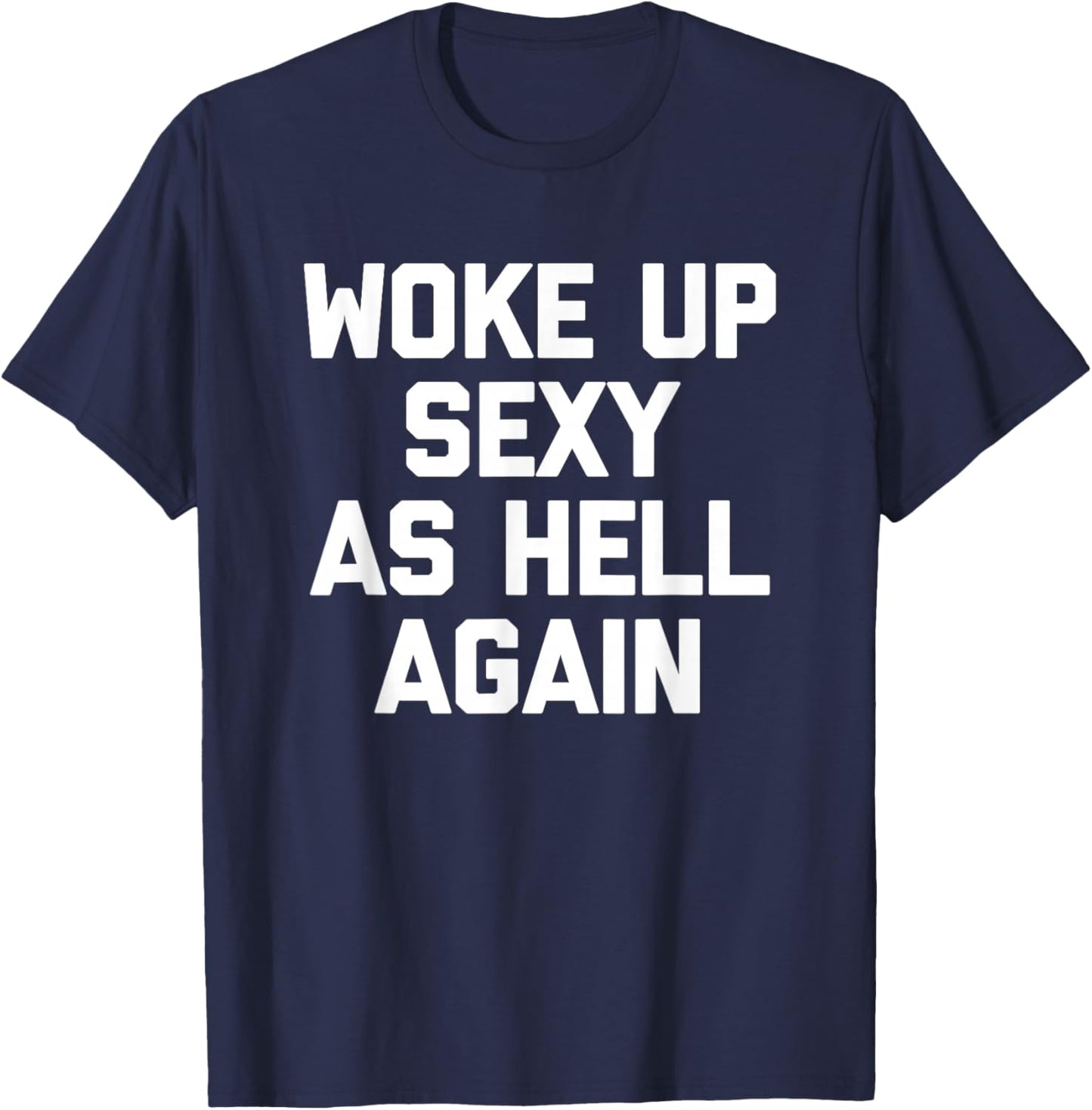 Woke Up Sexy As Hell Again Funny Saying Sarcastic T-Shirt - T-Shirt | Navy