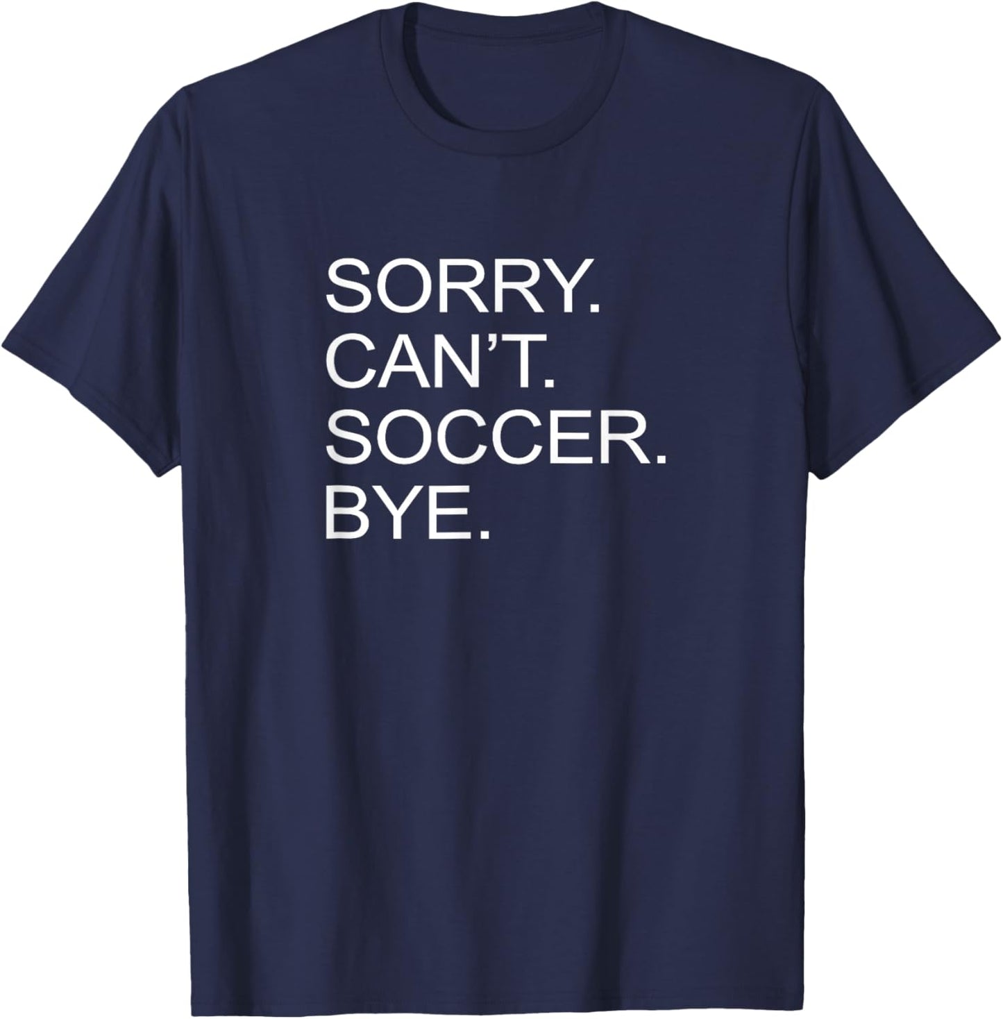 Sorry Can't Soccer Bye T-Shirt - T-Shirt | Navy