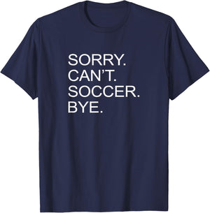 Sorry Can't Soccer Bye T-Shirt - T-Shirt | Navy