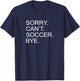 Sorry Can't Soccer Bye T-Shirt - T-Shirt | Navy