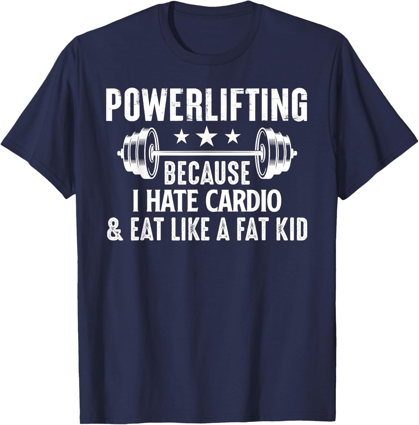 Powerlifting Because I Hate Cardio And Eat Like A Fat Kid T-Shirt - T-Shirt | Navy