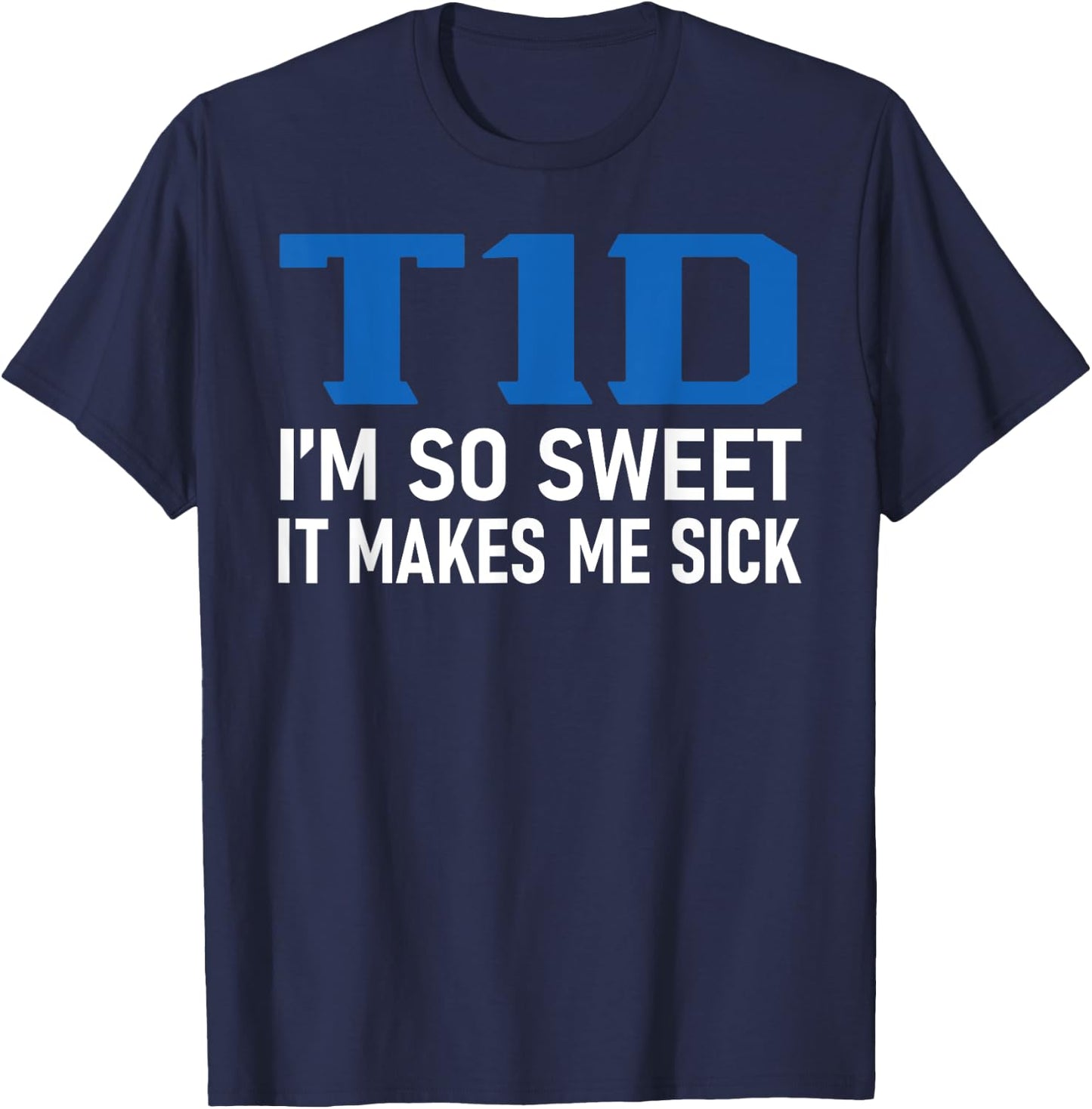 T1D I Am So Sweet It Makes Me Sick Funny Diabetes Pun Gifts T-Shirt - T-Shirt | Navy
