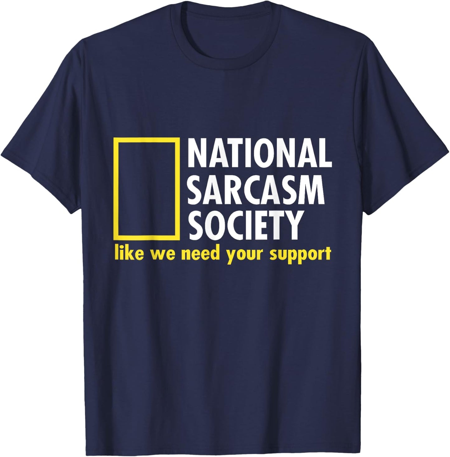 National Sarcasm Society Like We Need Your Support T-Shirt - T-Shirt | Navy