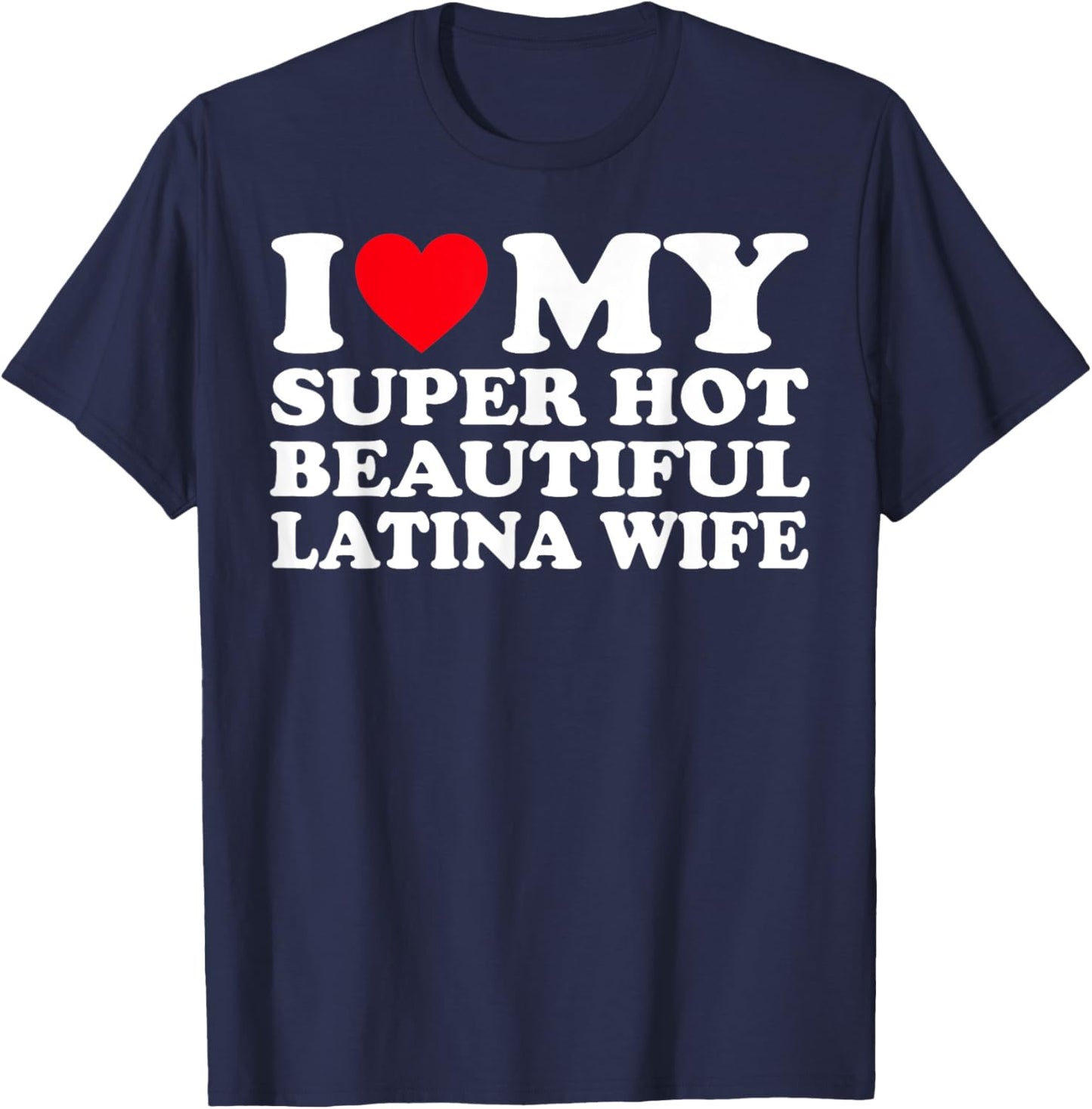 I Love My Super Hot Beautiful Latina Wife T-Shirt - T-Shirt | Navy