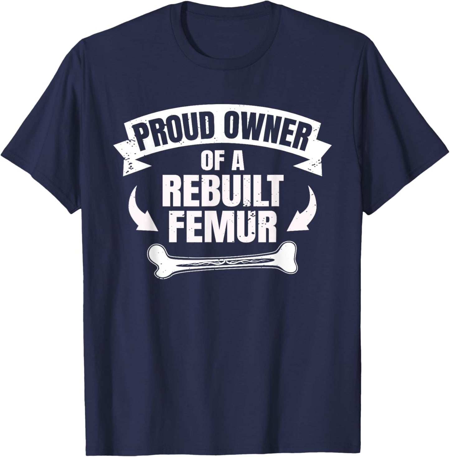 Proud Owner Of A Rebuilt Femur Recovery Funny Femur Surgery T-Shirt - T-Shirt | Navy