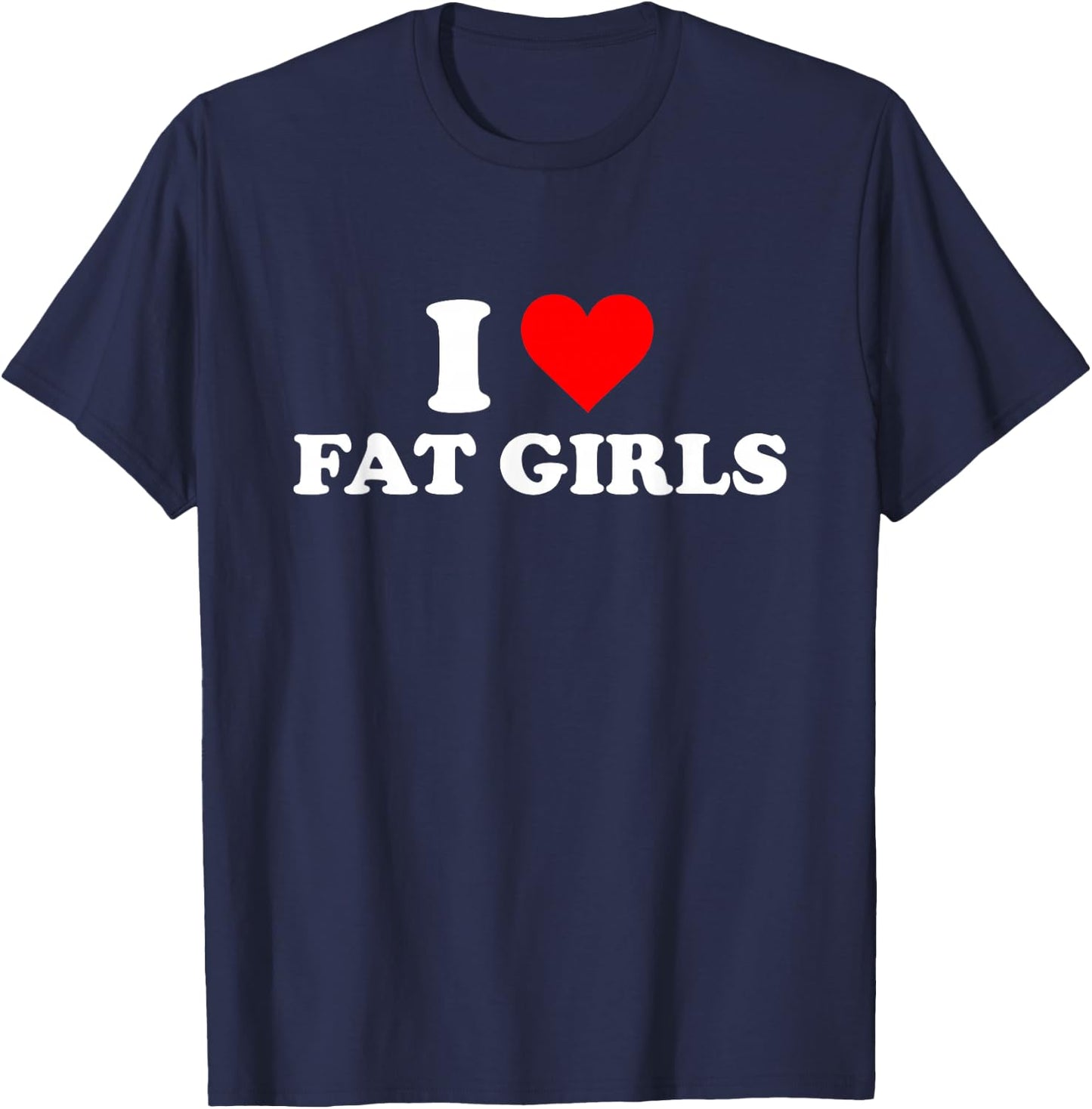 I Love Fat Girls T-Shirt - T-Shirt | Navy