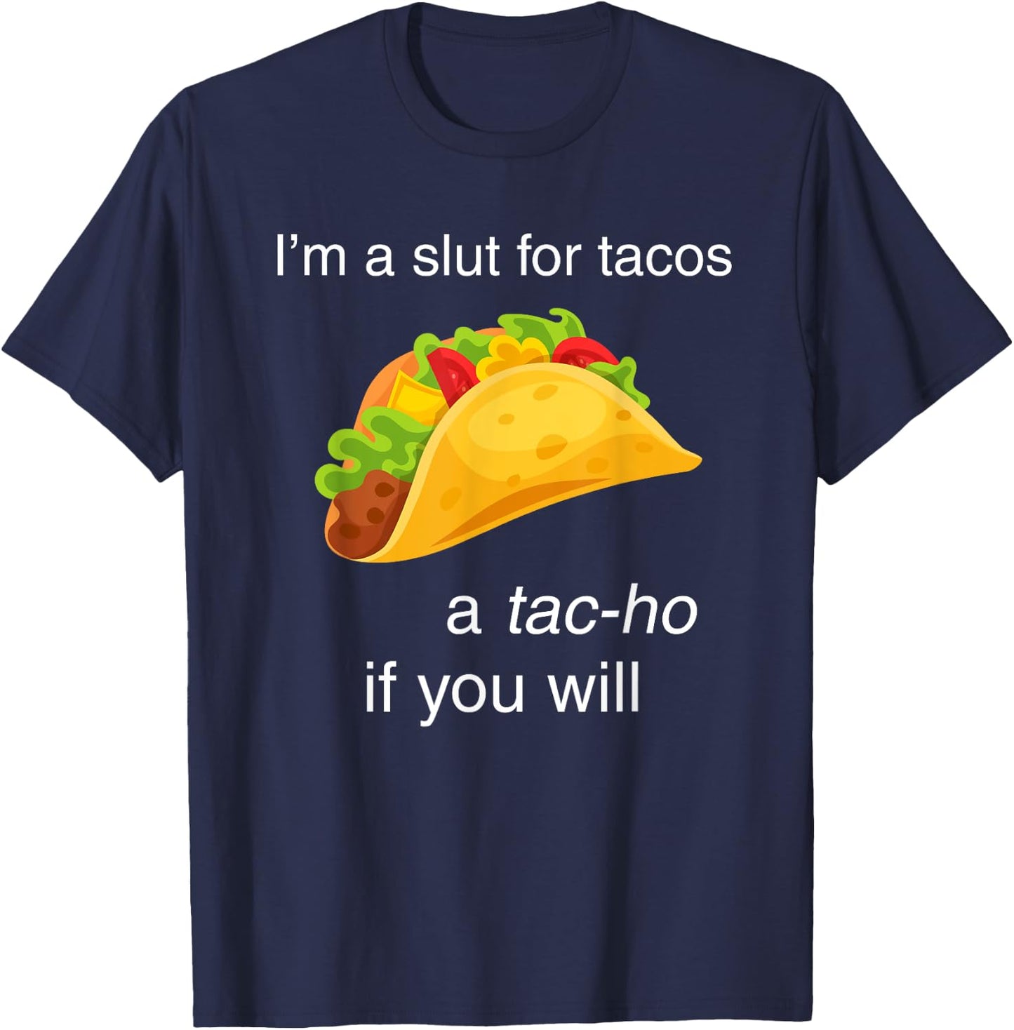 I'm a slut for tacos a tac-ho if you will T-Shirt - T-Shirt | Navy