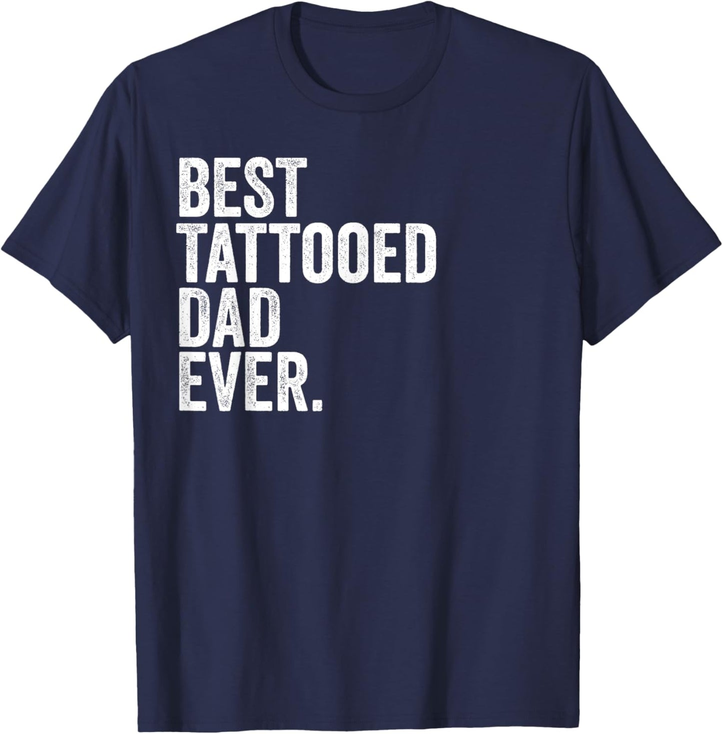 Best Tattooed Dad Ever Greatest Fathers Daddy Funny T-Shirt - T-Shirt | Navy