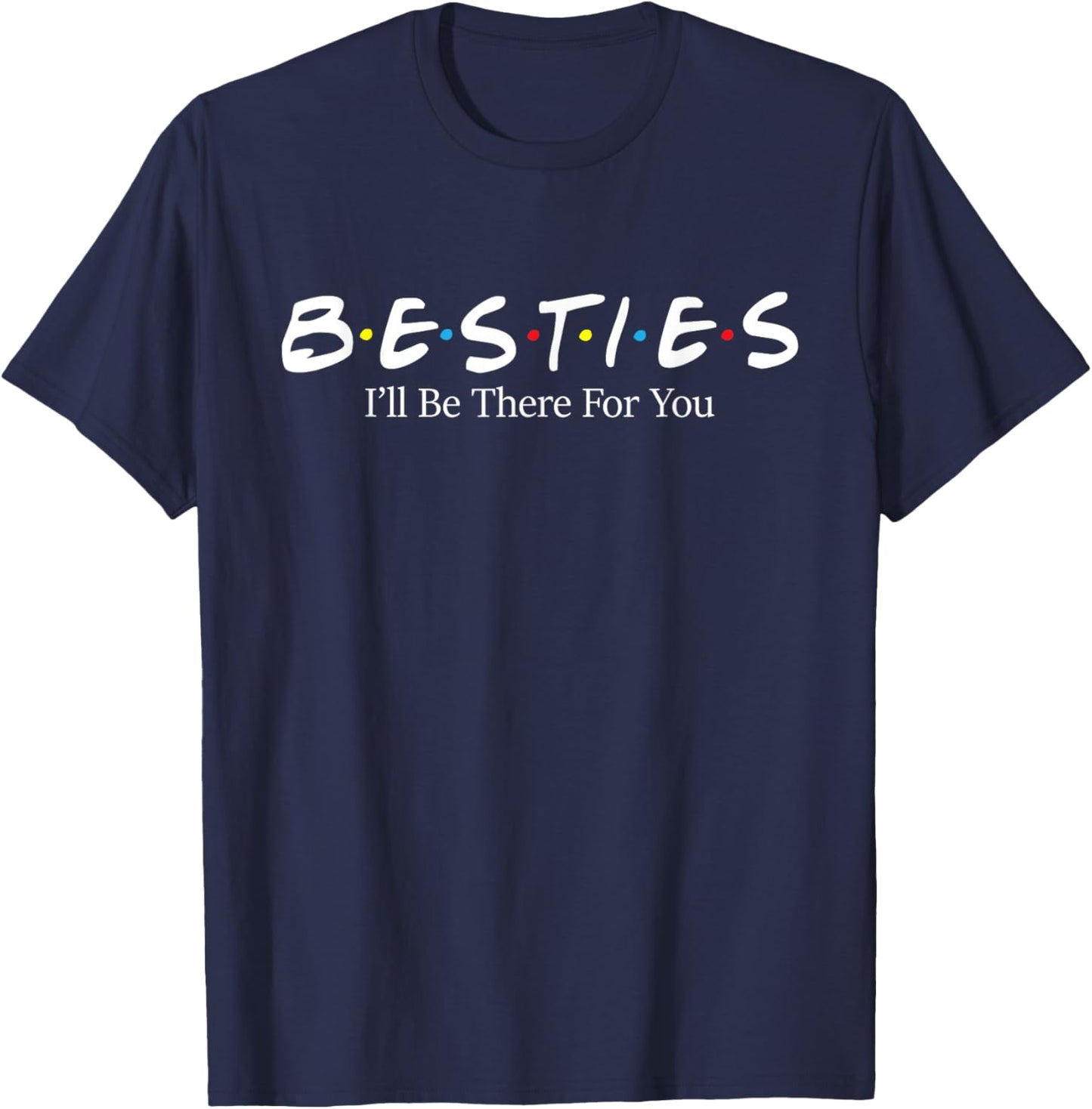 Besties I'll Be There for You - Matching Friends Best Friend T-Shirt - T-Shirt | Navy