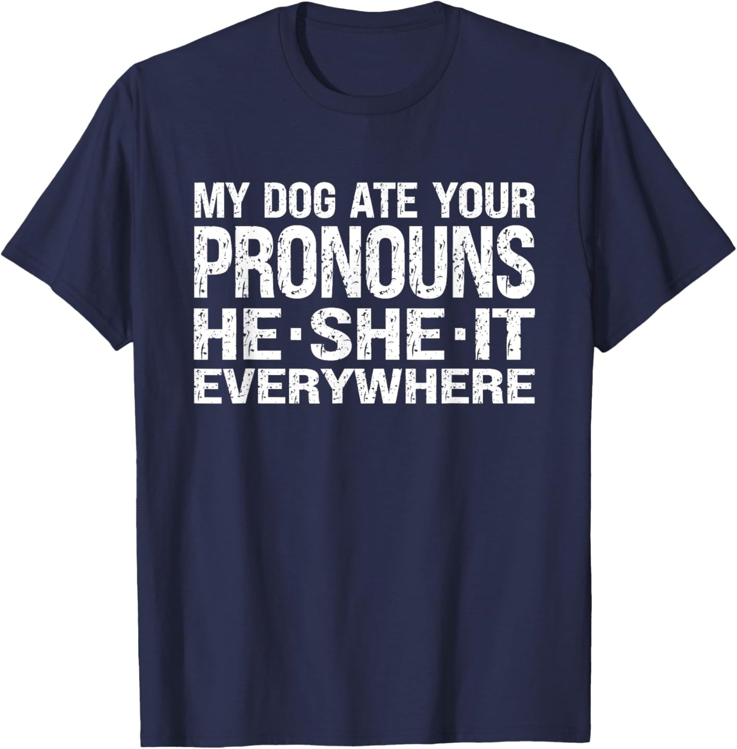 My Dog Ate Your Pronouns He She It Everywhere - Funny Meme Men Women T-Shirt - T-Shirt | Navy