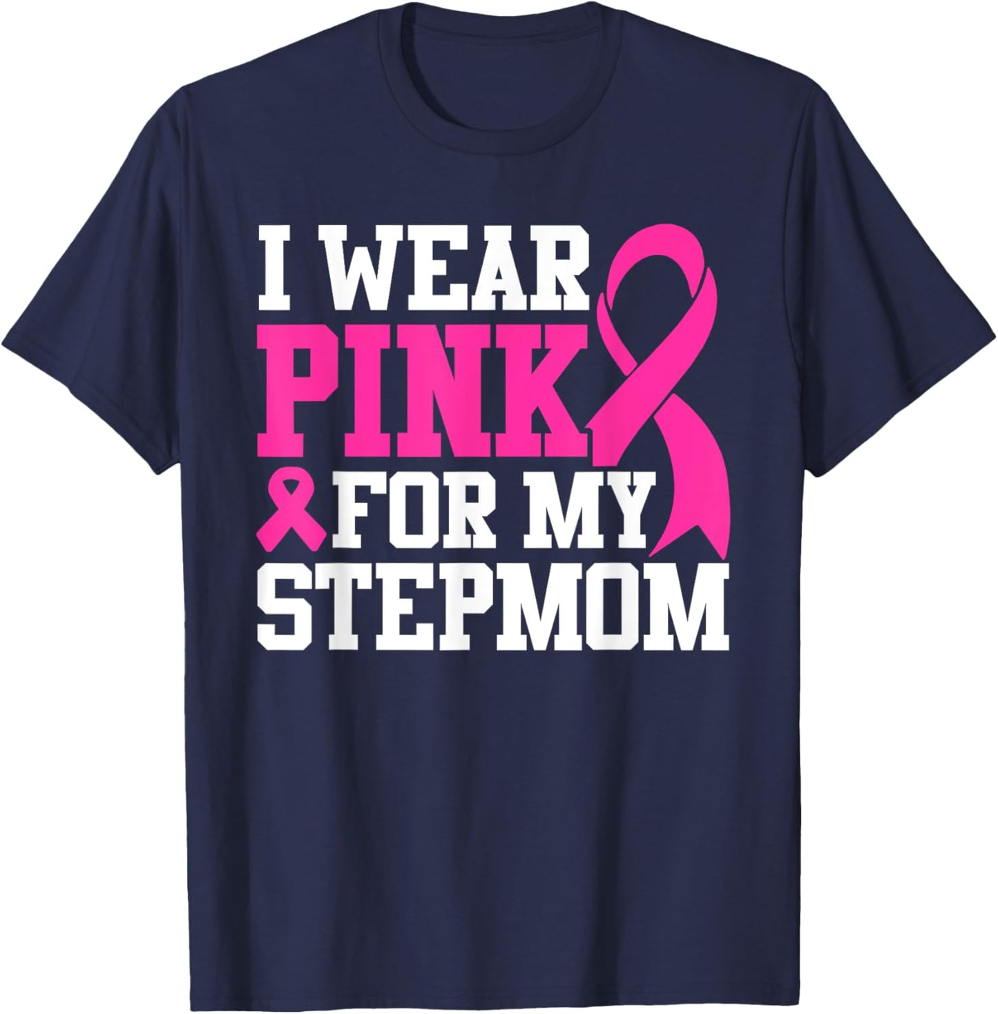 I Wear Pink For My Stepmom Breast Cancer Awareness T-Shirt - T-Shirt | Navy