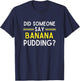 Did Someone Say Banana Pudding Banana Pudding T-Shirt - T-Shirt | Navy