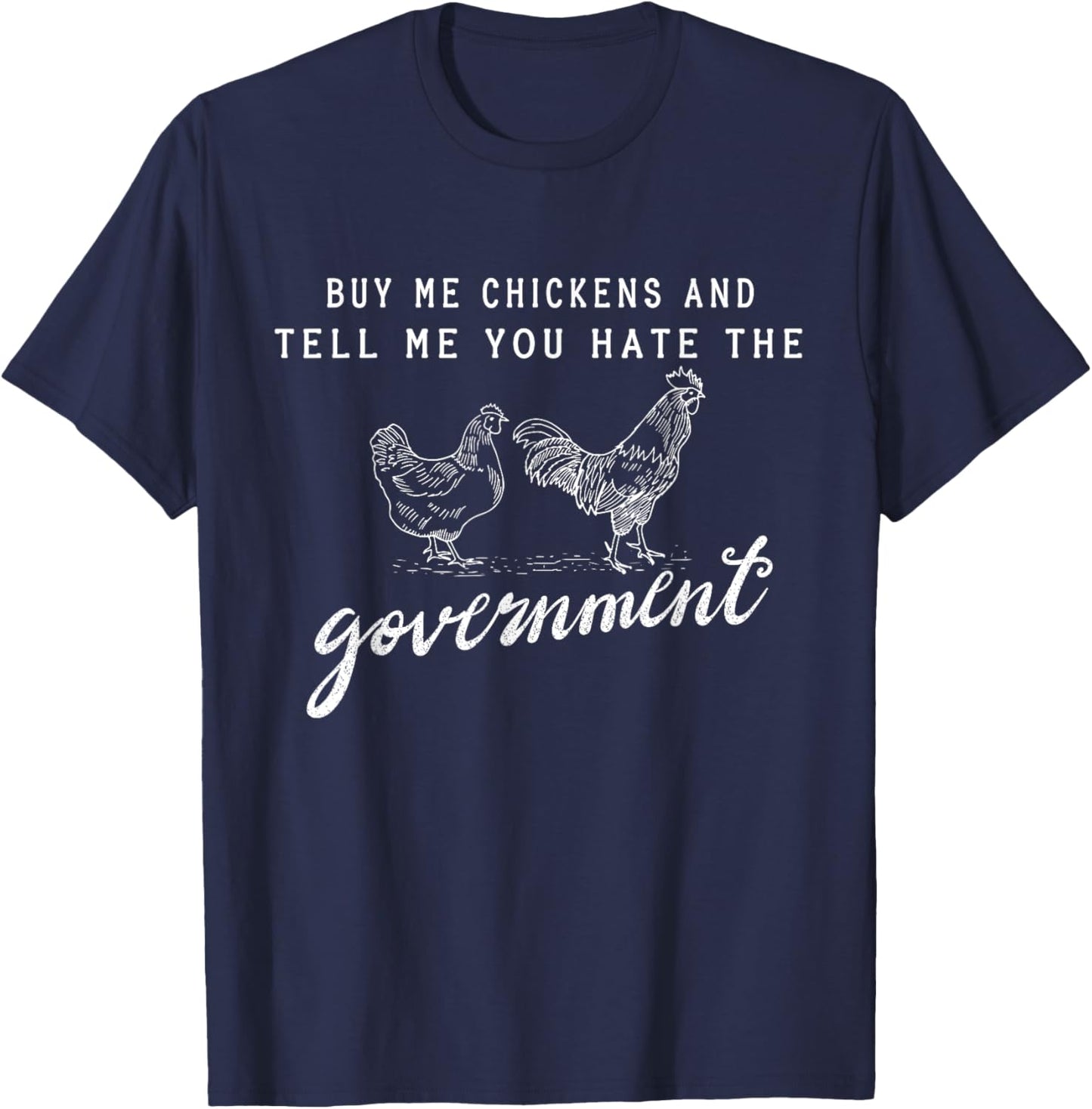 Buy Me Chickens And Tell Me You Hate The Government T-Shirt - T-Shirt | Navy