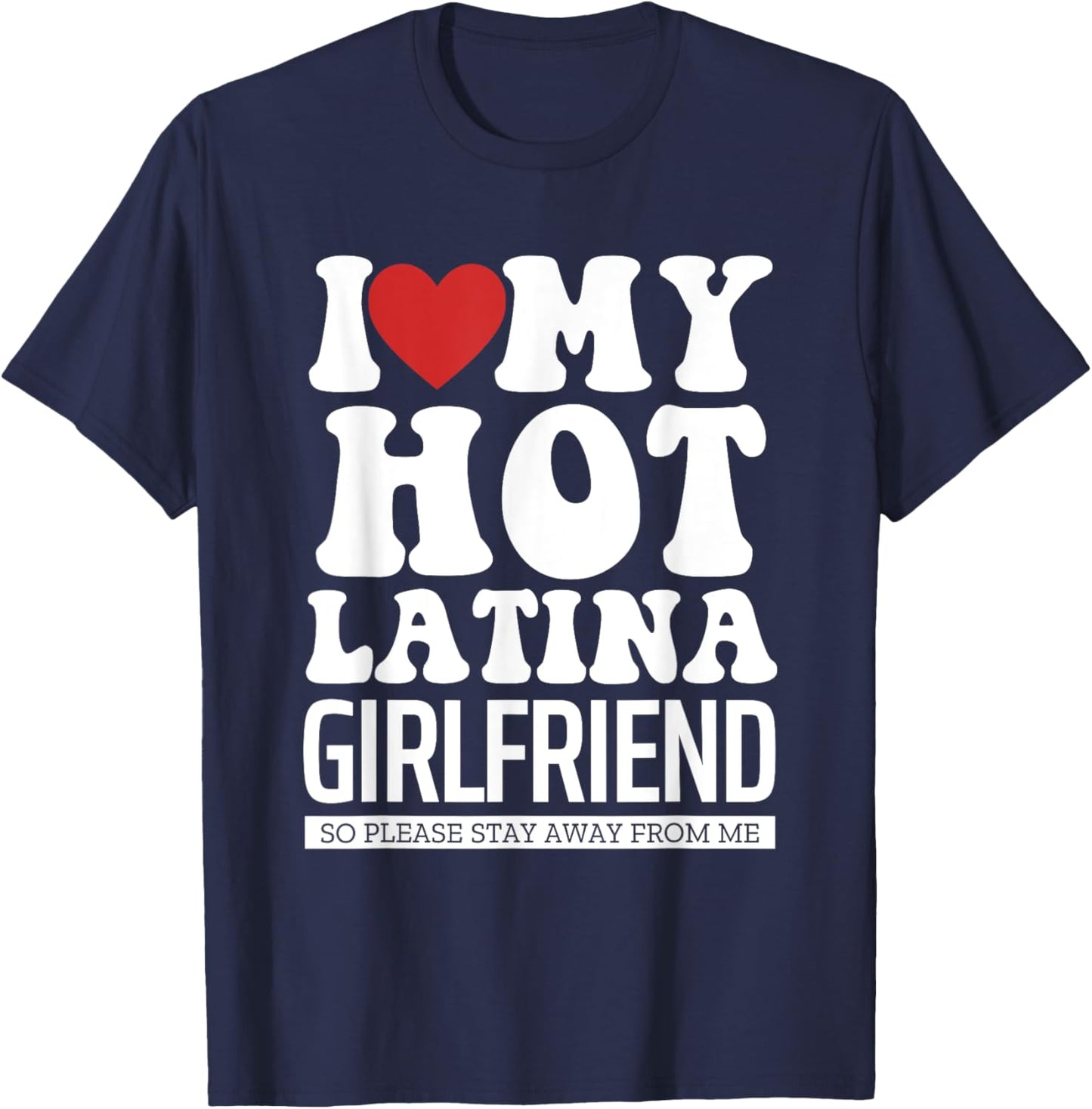 I Love My Hot Latina Girlfriend, I Love My Latina Girlfriend T-Shirt - T-Shirt | Navy