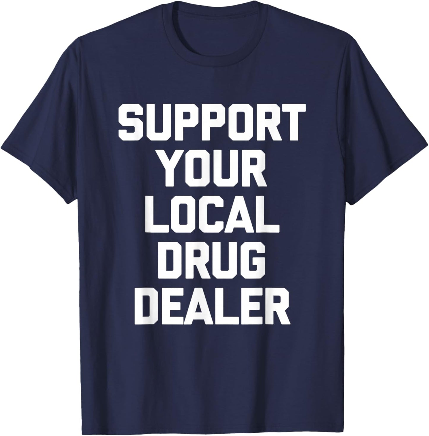 Support Your Local Drug Dealer - Funny Saying Sarcastic Cool T-Shirt - T-Shirt | Navy