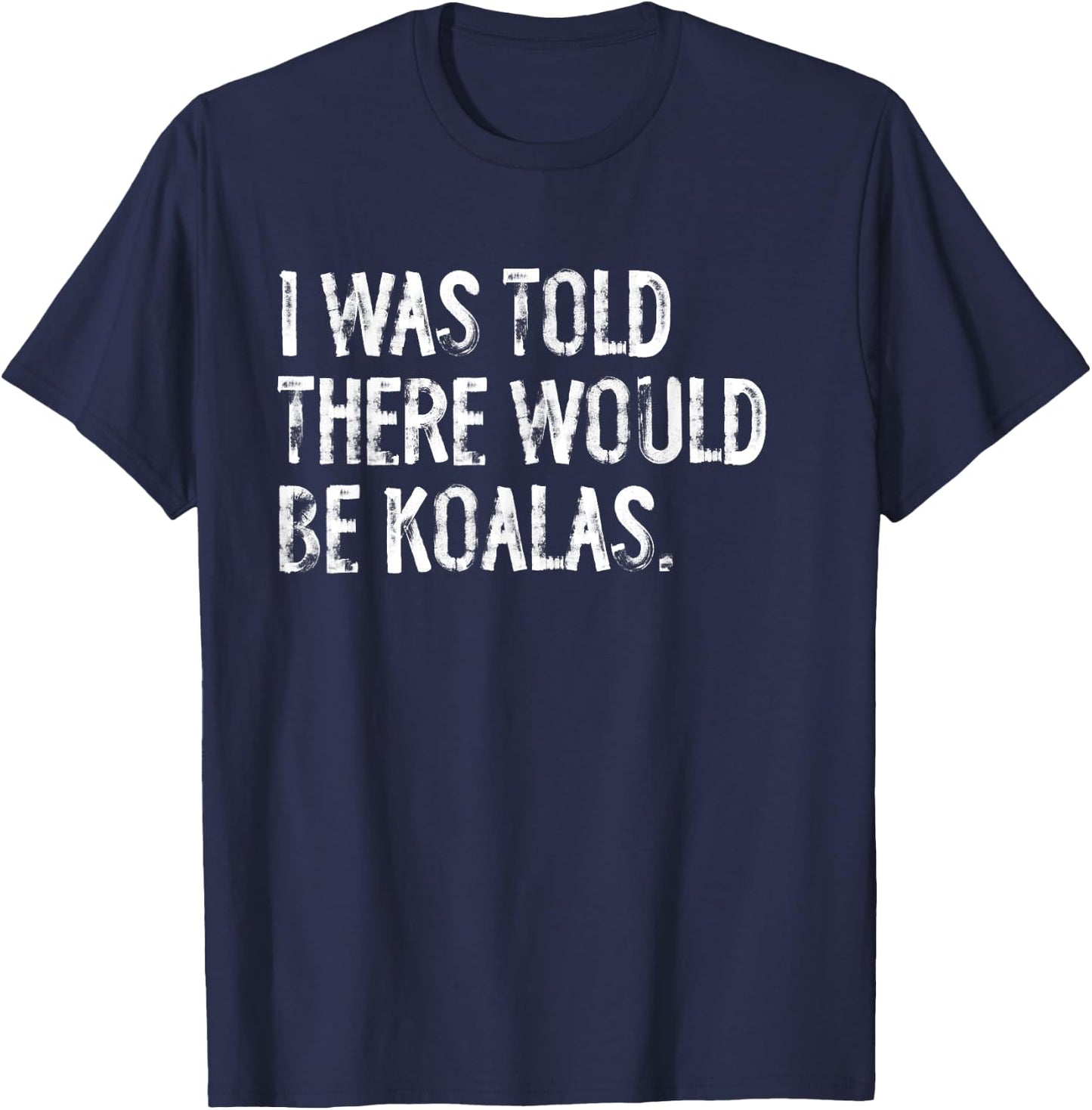 I Was Told There Would Be Koalas T-Shirt - T-Shirt | Navy